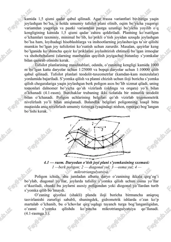 bilan yondoshish zarur. ayni bir vaqtda bu eski kartalar daryo o’zanining suriluvchanligini tavsiflash uchun juda foydalidir. kartalarni asli bilan sinchiklab taqqoslash, yangi tafsilot ob’ektlarini yarim instrumental s’yomka qilgandan keyin mayda tuldirishlar kiritish kerak. agar kartalardagi tuzatishlar juda k o’p bulsa, o’zanning yangi konturlari eski konturlaridan kuchli farq qilsa, bu kartalardan foydalanish mumkin emas. o’tish joyining har qaysi varianti bo’yicha tafsilot plani daryoning yoyilib o’tishining butun kengligi bo’yicha, ko’tarma uchun hisobiy gorizontda suv kamaygan chiziqdan narida har ikki tomonga 200m dan zahira qoldirib olinadi. daryo vodiysi bo’yicha s’yomka qilinadigan uchastka uzunligi o’tish joyining dastlabki belgilangan o’q chizigidan yuqoriga va pastga yoyilib o’ish kengligining kamida 1,5 qismi qadar qabul qilinadi. agar trassa variantlari bir-biriga yaqin joylashgan bo’lsa, u holda umumiy tafsilot plani olinib, oqim bo’yicha yuqorigi variantdan yuqoriga va pastki variantdan pastga uzunligi bo’yicha yoyilib o’q kengligining kamida 1,5 qismi qadar zahira qoldiriladi. planning ko’rsatilgan o’lchamlari taxminiy, minimal bo’lib, ko’prikli o’tish joyidan …