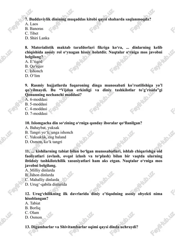 . yuksaklik, eng baland d. osmon, ko‘k tangri 11. ... kishilarning tabiat bilan bo‘lgan munosabatlari, ishlab chiqarishga oid faoliyatlari (ovlash, ovqat izlash va to‘plash) bilan bir vaqtda ularning ibtidoiy tashkilotchilik xususiyatlari ham aks etgan. nuqtalar o‘rniga mos javobni belgilang. a. milliy dinlarda b. jahon dinlarda c. mahalliy dinlarda d. urug‘-qabila dinlarida 12. urug‘chilikning ilk davrlarida diniy e’tiqodning asosiy obyekti nima hisoblangan? a. tabiat b. borliq c. olam d. osmon 13. digambarlar va shivitambarlar oqimi qaysi dinda uchraydi? a. daotsizm b. sinkxizm c. jaynizm d. hinduiylik 14. xristianlikning pravaslav oqimi markaziy osiyoga qachon kirib keldi? a. xiv-xix asrlarda b. xiv asrda c. xix asrda d. xv-xvii asrlarda 15. quyidagi qaysi dinda mazkur din vakillari bir mafkura atrofida bir millat va yagona maslak egalari bo’lib, yagona xudoning sevimli bandalari ekani uqtiriladi. a. islomda b. buddaviylikda c. xristianlikda d. yahudiylikda 16. ma’lumki, lotin tilida anima – ruh, jon ma’nolarini anglatadi. animizm ruhlar mavjudligiga …