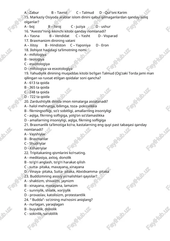 hisoblanadi? a – hinduiylik b – jaynizm c - yahudiylik d - sintoizm 13. yahudiylarning birinchi mahallalari qachon va qayerda tashkil topgan? a - 1953 yil, buxoro b - 1753 yil, samarqand c - 1843 yil, quddus d - 1843 yil, samarqand 14. musulmonlar e’tiqodicha, xudo tomonidan dovud payg’ambarga yuborilgan muqaddas kitob? a - zabur b – tavrot c – talmud d - qur’oni karim 15. markaziy osiyoda arablar islom dinini qabul qilmaganlardan qanday soliq olganlar? a - boj b – hiroj c - juziya d - ushur 16. “avesto”ning ikkinchi kitobi qanday nomlanadi? a – yasna b – vendidat c – yasht d - visparad 17. braxmanizm dinining vatani a – xitoy b - hindiston c – yaponiya d - eron 18. ilohiyot haqidagi ta’limotning nomi a - mifologiya b - teologiya c - esxotologiya d - mifologiya va esxotologiya 19. yahudiylik dinining muqaddas kitobi bo’lgan talmud (og’zaki torda …
