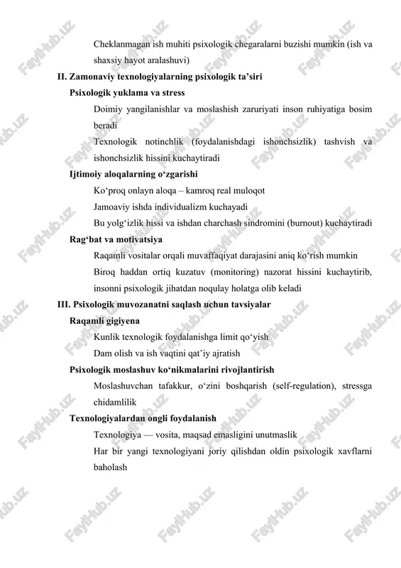 yolg‘izlik hissi va ishdan charchash sindromini (burnout) kuchaytiradi rag‘bat va motivatsiya raqamli vositalar orqali muvaffaqiyat darajasini aniq ko‘rish mumkin biroq haddan ortiq kuzatuv (monitoring) nazorat hissini kuchaytirib, insonni psixologik jihatdan noqulay holatga olib keladi iii. psixologik muvozanatni saqlash uchun tavsiyalar raqamli gigiyena kunlik texnologik foydalanishga limit qo‘yish dam olish va ish vaqtini qat’iy ajratish psixologik moslashuv ko‘nikmalarini rivojlantirish moslashuvchan tafakkur, o‘zini boshqarish (self-regulation), stressga chidamlilik texnologiyalardan ongli foydalanish texnologiya — vosita, maqsad emasligini unutmaslik har bir yangi texnologiyani joriy qilishdan oldin psixologik xavflarni baholash axborot-kommunikatsiya texnologiyalari va ularning psixologik jihatlari axborot-kommunikatsiya texnologiyalari (akt) — bu axborotni yaratish, saqlash, qayta ishlash, uzatish va tarqatishni ta’minlovchi texnik vositalar, dasturiy ta’minot va tizimlar majmuasidir. bugungi raqamli asrda akt nafaqat jamiyat taraqqiyoti uchun muhim omil, balki inson psixologiyasiga, ijtimoiy munosabatlariga, shaxsiy rivojlanishiga ham katta ta’sir ko‘rsatmoqda. axborot-kommunikatsiya texnologiyalarining mohiyati 1. akt tarkibiy qismlari: · kompyuter texnologiyalari (noutbuk, kompyuter, planshetlar) · mobil aloqa va internet …