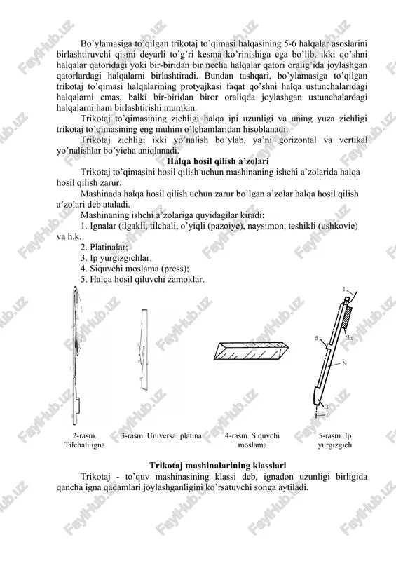 rining protyajkasi faqat qo’shni halqa ustunchalaridagi halqalarni emas, balki bir-biridan biror oraliqda joylashgan ustunchalardagi halqalarni ham birlashtirishi mumkin. trikotaj to’qimasining zichligi halqa ipi uzunligi va uning yuza zichligi trikotaj to’qimasining eng muhim o’lchamlaridan hisoblanadi. trikotaj zichligi ikki yo’nalish bo’ylab, ya’ni gorizontal va vertikal yo’nalishlar bo’yicha aniqlanadi. halqa hosil qilish a’zolari trikotaj to’qimasini hosil qilish uchun mashinaning ishchi a’zolarida halqa hosil qilish zarur. mashinada halqa hosil qilish uchun zarur bo’lgan a’zolar halqa hosil qilish a’zolari deb ataladi. mashinaning ishchi a’zolariga quyidagilar kiradi: 1. ignalar (ilgakli, tilchali, o’yiqli (pazoiye), naysimon, teshikli (ushkovie) va h.k. 2. platinalar; 3. ip yurgizgichlar; 4. siquvchi moslama (press); 5. halqa hosil qiluvchi zamoklar. 2-rasm. tilchali igna 3-rasm. universal platina 4-rasm. siquvchi moslama 5-rasm. ip yurgizgich trikotaj mashinalarining klasslari trikotaj - to’quv mashinasining klassi deb, ignadon uzunligi birligida qancha igna qadamlari joylashganligini ko’rsatuvchi songa aytiladi. barcha ikki ignadonli trikotaj mashinalari ikki qavatli trikotaj to’qimalarini to’qish uchun xizmat qiladi. …