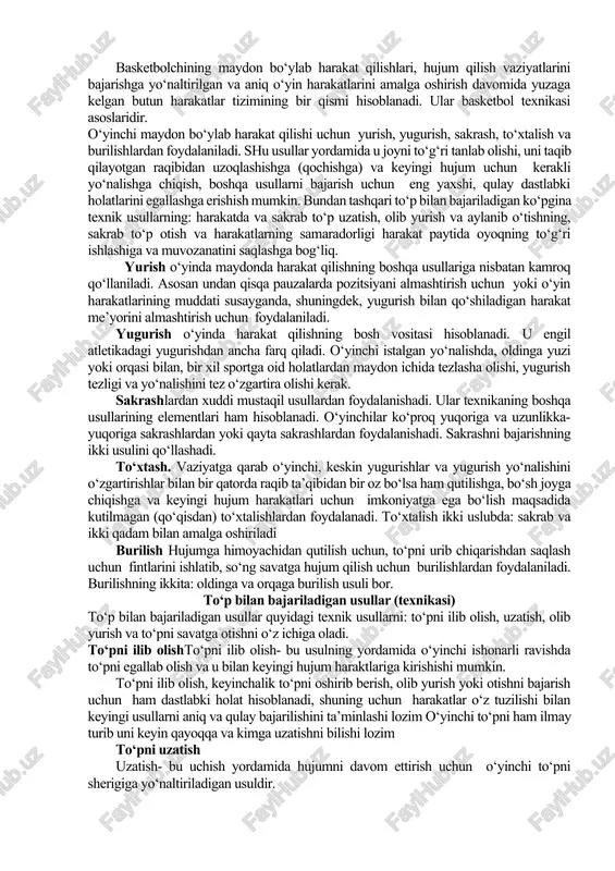 marali qo‘llash uchun qulay holatga erishishdir. o‘yin texnikasi klassifikatsiyasining prinsipial jadvali quyidagi ko‘rinishda berilishi mumkin: texnika bo‘limi – hujum texnikasi; texnika guruhi- to‘pni egallash texnikasi; usul- to‘pni savatga otish; bajarish usuli- yuqoridan bir qo‘llab savatga otish; variantlari- gavdani orqaga tashlab (og‘ishtirib); bajarish shartlari- to‘xtagandan keyin sakrab o‘rtacha masofadan to‘pni savatga otish; basketbol o’yinnida hujum texnikasini usullari. basketbolchining maydon bo‘ylab harakat qilishlari, hujum qilish vaziyatlarini bajarishga yo‘naltirilgan va aniq o‘yin harakatlarini amalga oshirish davomida yuzaga kelgan butun harakatlar tizimining bir qismi hisoblanadi. ular basketbol texnikasi asoslaridir. o‘yinchi maydon bo‘ylab harakat qilishi uchun yurish, yugurish, sakrash, to‘xtalish va burilishlardan foydalaniladi. shu usullar yordamida u joyni to‘g‘ri tanlab olishi, uni taqib qilayotgan raqibidan uzoqlashishga (qochishga) va keyingi hujum uchun kerakli yo‘nalishga chiqish, boshqa usullarni bajarish uchun eng yaxshi, qulay dastlabki holatlarini egallashga erishish mumkin. bundan tashqari to‘p bilan bajariladigan ko‘pgina texnik usullarning: harakatda va sakrab to‘p uzatish, olib yurish va aylanib o‘tishning, sakrab …