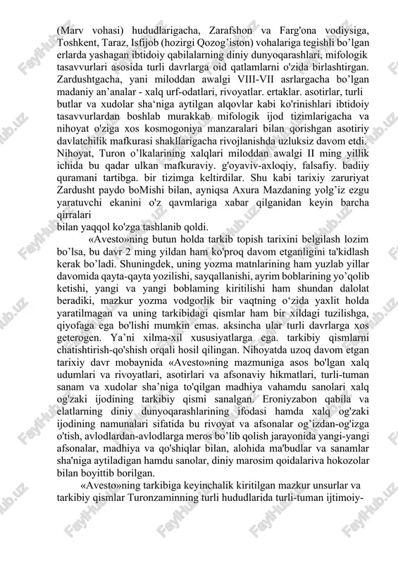 kodeks bo‘lishi mum kin. bugungi kunda kitobning elektron shakli namoyon bo‘lishiga guvoh bo‘lib turibmiz. «avesto» - dunyodagi ilk m onoteistik zardushtiylik dinining m uqaddas kitobi. «avesto» turon o’lkalarida, xususan katta xorazmdan boshlab to amu va sirdaryoning o'rta oqimigachahamda janubda tarixiy marg'iyona (marv vohasi) hududlarigacha, zarafshon va farg'ona vodiysiga, toshkent, taraz, isfijob (hozirgi qozog’iston) vohalariga tegishli bo’lgan erlarda yashagan ibtidoiy qabilalarning diniy dunyoqarashlari, mifologik tasavvurlari asosida turli davrlarga oid qatlamlarni o'zida birlashtirgan. zardushtgacha, yani miloddan awalgi viii-vii asrlargacha bo’lgan madaniy an’analar - xalq urf-odatlari, rivoyatlar. ertaklar. asotirlar, turli butlar va xudolar sha‘niga aytilgan alqovlar kabi ko'rinishlari ibtidoiy tasavvurlardan boshlab murakkab mifologik ijod tizimlarigacha va nihoyat o'ziga xos kosmogoniya manzaralari bilan qorishgan asotiriy davlatchilik mafkurasi shakllarigacha rivojlanishda uzluksiz davom etdi. nihoyat, turon o’lkalarining xalqlari miloddan awalgi ii ming yillik ichida bu qadar ulkan mafkuraviy. g'oyaviv-axloqiy, falsafiy. badiiy quramani tartibga. bir tizimga keltirdilar. shu kabi tarixiy zaruriyat zardusht paydo bomishi bilan, ayniqsa axura …