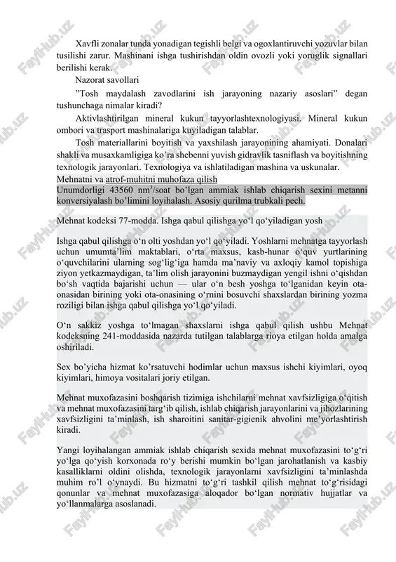 kerak. mashinalar xarakatlanadigan joylarda tusiqlar maydalagichlarning kabul kilinadigan tuynuklari oldida panjaralar bulishi kerak. tasmali konveyerlar rokapi utish uchun panjarali ko’prikchalar urnatiladi. konveyer ostidan utish joylariga ximoya tokchalari urnatiladi. ish joylari va chikish joylarini (odamlar xarakatlanishiga xalakit bermaydigan) tosh va turli predmetlar bilan to’sib olish takiklanadi. xavfli zonalar tunda yonadigan tegishli belgi va ogoxlantiruvchi yozuvlar bilan tusilishi zarur. mashinani ishga tushirishdan oldin ovozli yoki yoruglik signallari berilishi kerak. nazorat savollari ”tosh maydalash zavodlarini ish jarayoning nazariy asoslari” degan tushunchaga nimalar kiradi? aktivlashtirilgan mineral kukun tayyorlashtexnologiyasi. mineral kukun ombori va trasport mashinalariga kuyiladigan talablar. tosh materiallarini boyitish va yaxshilash jarayonining ahamiyati. donalari shakli va musaxkamligiga ko’ra shebenni yuvish gidravlik tasniflash va boyitishning texnologik jarayonlari. texnologiya va ishlatiladigan mashina va uskunalar. mehnatni va atrof-muhitni muhofaza qilish unumdorligi 43560 nm3/soat bo’lgan ammiak ishlab chiqarish sexini metanni konversiyalash bo’limini loyihalash. asosiy qurilma trubkali pech. mehnat kodeksi 77-modda. ishga qabul qilishga yo‘l qo‘yiladigan yosh ishga qabul …