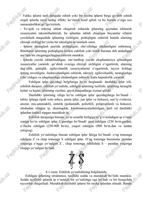 da jismga ta’sir ko‘rsatayotgan hamma kuchlar jismning o‘qiga perpendikulyar tekislikda joylashgan juft kuchlar deb faraz qilish mumkin. tolali materiallarda eshish deb shakl o‘zgarishining ya’ni deformatsiyaning bir ko‘rinishi bilan bog‘liq bo‘lgan texnologik jarayonga aytiladi. agar ipni silindr deb qabul qilsak, uning o‘z o‘qi atrofida eshilmog‘i uchun kuch sarf qilinishi lozim bo‘ladi. uzluksiz iplarning eshilishi natijasida quyidagilarga ma’lum darajada erishishga harakat qilinadi. - yakka iplarni turli darajada eshish yoki bir nechta iplarni birga qo‘shib eshish orqali iplarda zarur tashqi effekt, ko‘rinish hosil qilish va bu borada o‘ziga xos samaradorlikni qo‘lga kiritish. - to‘qish va trikotaj ishlab chiqarish sohasida iplarning qaytadan ishlanish xususiyatini takomillashtirish, bu iplardan ishlab chiqilgan buyumlar sifatini yaxshilash maqsadida iplarning zichligini, pishiqligini oshirish hamda ularning chiziqli zichligi bo‘yicha bir tekisligini ta’minlash zarur. - iplarni taranglash paytida pishiqligini, cho‘zilishga chidamligini oshirmoq. binobarin iplarning pishiqligini keskin eshilish yoki kritik burama deb ataladigan ma’lum bir chegaragachagina oshirish mumkin. - iplarda yaxshi ishlatilinadigan, iste’molbop …
