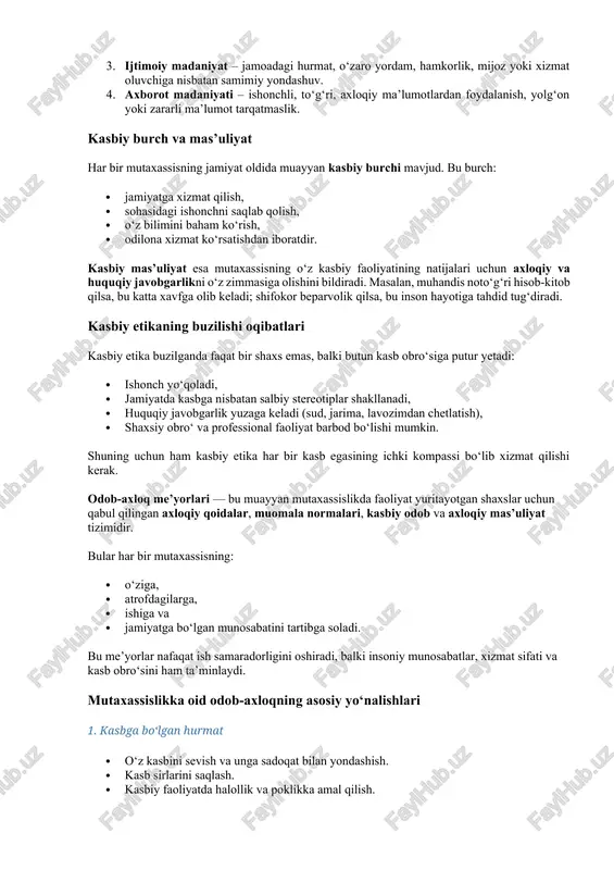 ak. aks holda, professionallikning mohiyati yo‘qoladi. professional madaniyatning tarkibiy qismlari professional madaniyat quyidagi asosiy jihatlarni o‘z ichiga oladi: 1. tashqi madaniyat – ish kiyimi, muomala madaniyati, vaqtga rioya qilish, ish joyidagi tozalik va tartib. 2. ichki madaniyat – kasbga sadoqat, ichki intizom, o‘zini doimiy rivojlantirishga intilish. 3. ijtimoiy madaniyat – jamoadagi hurmat, o‘zaro yordam, hamkorlik, mijoz yoki xizmat oluvchiga nisbatan samimiy yondashuv. 4. axborot madaniyati – ishonchli, to‘g‘ri, axloqiy ma’lumotlardan foydalanish, yolg‘on yoki zararli ma’lumot tarqatmaslik. kasbiy burch va mas’uliyat har bir mutaxassisning jamiyat oldida muayyan kasbiy burchi mavjud. bu burch: · jamiyatga xizmat qilish, · sohasidagi ishonchni saqlab qolish, · o‘z bilimini baham ko‘rish, · odilona xizmat ko‘rsatishdan iboratdir. kasbiy mas’uliyat esa mutaxassisning o‘z kasbiy faoliyatining natijalari uchun axloqiy va huquqiy javobgarlikni o‘z zimmasiga olishini bildiradi. masalan, muhandis noto‘g‘ri hisob-kitob qilsa, bu katta xavfga olib keladi; shifokor beparvolik qilsa, bu inson hayotiga tahdid tug‘diradi. kasbiy etikaning buzilishi oqibatlari kasbiy …