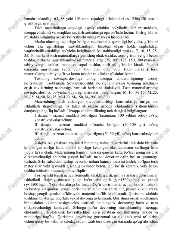 isht va armotosh konstruktsiyalar uchun zarur bo’ladigan asosiy materiallarga toshlar (tabiiy yoki sun’iy), qorishmalar, po’lat armatura kiradi. yengillashtirilgan devorlarda isitgich materiallar ham ishlatiladi. tosh-g’ishtlar bir necha sifatlariga qarab turlarga ajratiladi. kelib chiqishiga ko’ra tabiiy va sun’iy toshlar bo’ladi. tabiiy toshlar kar’erlardan qazib olinadi. sun’iy tosh-g’ishtlar yuqori haroratda pishirish yoki bog’lovchi moddalar asosida qotirish yo’li bilan tayyorlanadi. toshlar katta-kichikligiga qarab balandligi 500 mm gacha va undan ortiq bo’lgan yirik (bloklar), balandligi 200 mm gacha bo’lgan mayda donali toshlar hamda balandligi 65, 88 yoki 103 mm, rejadagi o’lchamlari esa 250x120 mm li g’ishtlarga ajratiladi. tosh materiallarga quyidagi asosiy talablar qo’yiladi: ular mustahkam, uzoqqa chidamli va issiqlikni saqlash xossalariga ega bo’lishi lozim. tosh-g’ishtlar mustahkamligining asosiy ko’rsatkichi uning markasi hisoblanadi. marka ularning siqilishga bo’lgan vaqtinchalik qarshiligi bo’yicha, g’ishtlar uchun esa egilishdagi mustahkamligini hisobga olgan holda siqilishdagi vaqtinchalik qarshiligi bo’yicha belgilanadi. mustahkamligi past (4, 7, 10, 15, 25, 35, 50 markali) tosh materiallarga yumshoq ohak-toshlar, …