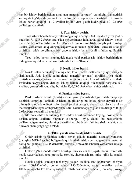 i 12-15 kvalitet oralig‘ida g‘adir-budirligi esa ra 100-25mkm oralig‘ida bo‘lishi ta’minlanadi. 3. yarim toza ishlov berish. yarim toza ishlov berish zagatovkaning yuzasidan qora ishlov berishda olib tashlanishi kerak bo‘lgan material (pripusk) to‘liq olinmaganida qo‘llaniladi. shuningdek ishlov berish aniqligiga yuqori talablar qo‘yilgan paytda, va natijada har bir ishlov berish uchun ajratilgan material (pripusk) qalinligini kamaytirish zaruriyati tug‘ilganda yarim toza ishlov berish operasiyasi kiritiladi. bu usulda ishlov berish aniqligi 11-12 kvalitet bo‘lib, yuza g‘adir-budirligi ra 50-12,5mkm bo‘lishiga erishiladi. 4. toza ishlov berish. toza ishlov berish detal yuzalarining aniqlik darajasi 8-11 kvalitet, yuza g‘idir-budirligi ra 12,5-2,5mkm oralig‘ida me’yorlangan holatlarda oxirgi ishlov berish turi sifatida qo‘llanilishi mumkin. bu usul yuqori aniqlikda qo‘yib yoki boshqa usullar yordamida aniq olingan zagatovkalar uchun ham detal yuzalari sifatiga oshirilgan talab qo‘yilmaganida yagona ishlov berish usuli sifatida qo‘llanishi mumkin. toza ishlov berish shuningdek nozik yoki pardozlash ishlov berishlaridan oldingi oraliq ishlov berish usuli sifatida ham qo‘llaniladi. 5. nozik ishlov …