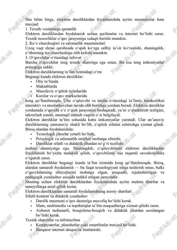 malga oshiriladi. 3. ko‘chma va qulaylik bir nechta darslikni bitta qurilmada jamlab, istalgan joyda, istalgan vaqtda foydalanish imkoniyati mavjud. 4. atrof-muhitga do‘stona yondashuv bosma darsliklarga nisbatan kamroq qog‘oz sarflanadi. bu ekologik jihatdan foydalidir. elektron darsliklarning kamchiliklari shu bilan birga, elektron darsliklardan foydalanishda ayrim muammolar ham mavjud: 1. texnik vositalarga qaramlik elektron darsliklardan foydalanish uchun qurilmalar va internet bo‘lishi zarur. texnik nosozliklar o‘quv jarayoniga xalaqit berishi mumkin. 2. ko‘z charchoqlari va salomatlik muammolari uzoq vaqt ekran qarshisida o‘qish ko‘zga salbiy ta’sir ko‘rsatishi, shuningdek, e’tiborning tez charchashiga olib kelishi mumkin. 3. o‘quvchilar o‘rtasidagi tafovut barcha o‘quvchilar teng texnik sharoitga ega emas. bu esa teng imkoniyatlar prinsipiga ziddir. elektron darsliklarning taʼlim tizimidagi o‘rni bugungi kunda elektron darsliklar: · oliy taʼlimda · maktablarda · masofaviy o‘qitish tizimlarida · kurslar va o‘quv markazlarida keng qo‘llanilmoqda. ular o‘qituvchi va talaba o‘rtasidagi ta’limiy hamkorlikni interaktiv va moslashuvchan tarzda olib borishga yordam beradi. elektron darsliklar yordamida o‘quvchi o‘z …
