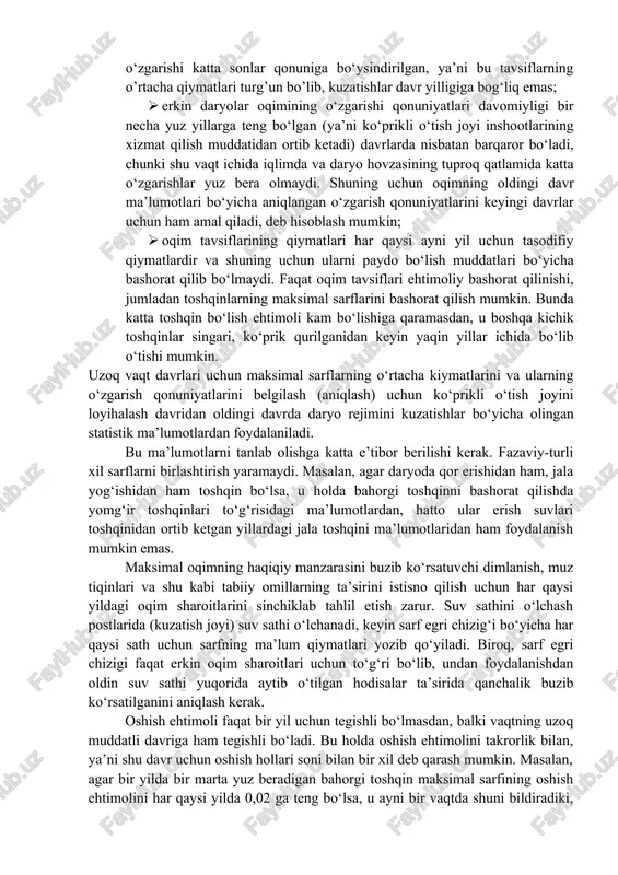 i davrdagi rejimi to‘g‘risidagi statistik ma’lumotlar asosida bajariladi. bashorat qilish daryo oqimi tavsiflarining o‘zgaruvchanligi to‘g‘risidagi quyidagi tasavvurlarga tayanadi: · oqimning yillik (sikli) davri qonuniyatli bo’lib, yil fasllari almashinuvini va daryoning suv bilan ta’minlanish turini aks ettiradi; · oqimning fazaviy-bir turlik tavsiflarining har yilgi o‘zgarishlari, masalan maksimal sarflarning yoki bahorgi toshrnlar oqimi hajmining o‘zgarishi katta sonlar qonuniga bo‘ysindirilgan, ya’ni bu tavsiflarning o’rtacha qiymatlari turg’un bo’lib, kuzatishlar davr yilligiga bog‘liq emas; · erkin daryolar oqimining o‘zgarishi qonuniyatlari davomiyligi bir necha yuz yillarga teng bo‘lgan (ya’ni ko‘prikli o‘tish joyi inshootlarining xizmat qilish muddatidan ortib ketadi) davrlarda nisbatan barqaror bo‘ladi, chunki shu vaqt ichida iqlimda va daryo hovzasining tuproq qatlamida katta o‘zgarishlar yuz bera olmaydi. shuning uchun oqimning oldingi davr ma’lumotlari bo‘yicha aniqlangan o‘zgarish qonuniyatlarini keyingi davrlar uchun ham amal qiladi, deb hisoblash mumkin; · oqim tavsiflarining qiymatlari har qaysi ayni yil uchun tasodifiy qiymatlardir va shuning uchun ularni paydo bo‘lish muddatlari bo‘yicha bashorat …