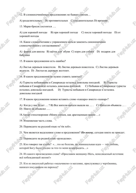 a) listya derevev pojelteli. b) listva derevev pojeltela. c) listva derevev jelteli. d) listya na derevyax jelteyut. 16. v kakom predlojenii ne nujno stavit zapyatie? a) turisti pobivavshie v samarkande ostalis dovolni poezdkoy. b) turisti pobivav v samarkande ostalis dovolni poezdkoy. c) pobivav v samarkande turisti ostalis dovolni poezdkoy. d) turisti pobivali v samarkande i ostalis dovolni poezdkoy 17. v kakom predlojenii mojno vstavit slovo «xashara» vmesto «xashar»? a) kogda u nas budet … ? b) vse jiteli maxali vishli na … . c) maxallya ob'yavila … . d) nikto ne ob'yavlyal …. . 18.avtor stixotvoreniya «moim stixam, kak dragotsennim vinam …» 19. izmenyaemaya chast slova. 20. perevedite na russkiy yazik «o’rin xoli». 21. chem yavlyaetsya videlennoe slovo v predlojenii? po-moemu, segodnya nikto ne priedet. 22. perevedite na rodnoy yazik «rukodelie». 23. kto govoril tak o sebe? «…eto ne bolezn, ne maniakalnaya ideya — eto lyubov, kotoroy bogu bilo ugodno …