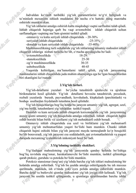 ha ishlash muddati, g‘iklda 6,320 26,300 32,100 37,500 0-41,000 5,900 35,900 214,500 5,000,000 jadvaldan ko‘rinib turibdiki yig‘ish parametrlarini to‘g‘ri beliglash va ta’minlash mexanizm ishlash muddatini bir necha o‘n hattoki ming marotaba oshirishi mumkin ekan. yig‘ish ishlarini amalga oshirish katta miqdodagi vaqtni sarflashni talab qiladi. ishlab chiqarish hajmiga qarb bu vaqt avtomobilni ishlab chiqarish uchun sarflanadigan vaqtning ma’lum qismini tashkil qiladi: -ommaviy va katta seriyali ishlab chiqarishda - 20-30% -seriyalab ishlab chiqarishda -25-35% -donalab va kam seriyalab ishlab chiqarishda -35-40% mashinasozlikning turli sohalarida yig‘ish ishlarining umumiy mahsulot ishlab chiqarish ishlariga nisbati turlicha bo‘lib, o‘rtacha quyidagicha bo‘ladi: -avtomobilsozlikda 18-29 -stanoksozlikda 25-30 -og‘ir mashinasozlikda 30-35 -asbobsozlikda 40-45 yuqorida keltirilgan ma’lumotlarni tahlil qilish, yig‘ish jarayonning mashinalarini ishlab chiqarishda juda muhim ahamiyatga ega bo‘lgan bosqichlardan biri ekanligini ko‘rsatadi. 2.yig‘ish turlari. yig‘ish-detallarni yuzalari bo‘yicha tutashtirib ajraluvchi va ajralmas birikmalarini hosil qilishdir. yig‘ish detallarni bevosita tutashtirish, presslash, rezbali yuzalarda burash, payvandlash, kovshalash, klepkalash (parchinlash) va boshqa usullardan …