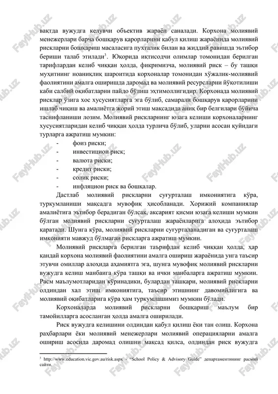 «dashkov i k°», - 2012.] korxonalarda moliyaviy menejment tizimini tashkil etish sohasiga doir ko'plab iqtisodiy adabiyotlar muallifi, i.ya.lukasevich moliyaviy risk tushunchasini quyidagicha izohlaydi: moliyaviy risklar, har qanday korxonani moliyaviy faoliyatini amalga oshirish mobaynida unga ta'sir etuvchi omil hisoblanib, tadbirkorlik faoliyatini yuritilishi bilan bir vaqtda vujudga keluvchi ob'ektiv jarayon sanaladi. korxona moliyaviy menejerlari barcha boshqaruv qarorlarini qabul qilish jarayonida moliyaviy risklarni boshqarish masalasiga puxtalik bilan va jiddiy ravishda e'tibor berishi talab etiladi[footnoteref:3]. yuqorida iqtisodchi olimlar tomonidan berilgan tariflardan kelib chiqqan holda, fikrimizcha, moliyaviy risk – bu tashqi muhitning noaniqliq sharoitida korxonalar tomonidan xo'jalik-moliyaviy faoliyatini amalga oshirishda daromad va moliyaviy resurslarni yo'qotilishi kabi salbiy oqibatlarni paydo bo'lish ehtimolligidir. korxonada moliyaviy risklar o'ziga xos xususiyatlarga ega bo'lib, samarali boshqaruv qarorlarini ishlab chiqish va amaliyotga joriy etish maqsadida aniq bir belgilari bo'yicha tasniflanishi lozim. moliyaviy risklarning yuzaga kelishi korxonalarning xususiyatlaridan kelib chiqqan holda turlicha bo'lib, ularni asosan quyidagi turlarga ajratish mumkin: [3: http://www.education.vic.gov.au/risk.aspx - …