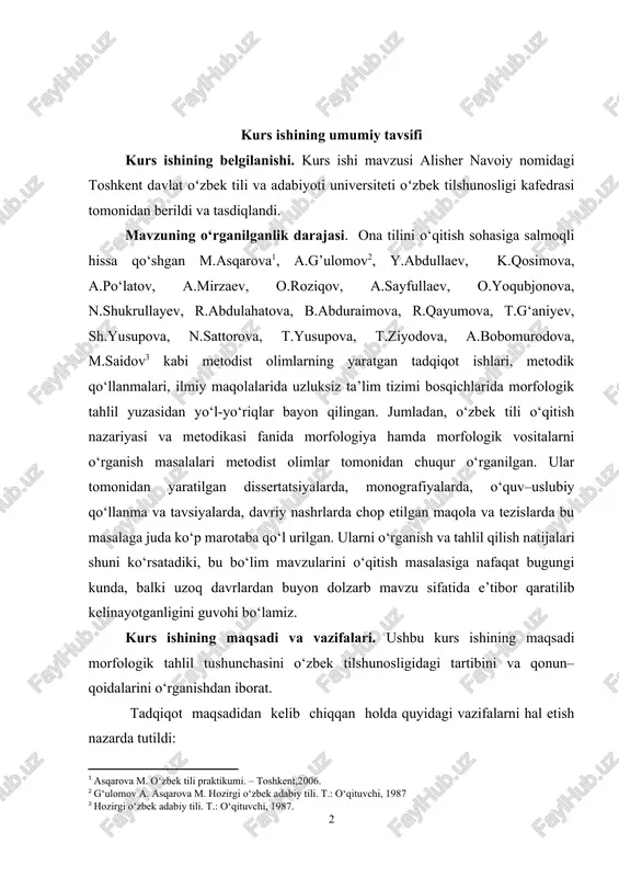 on dolzarb mavzu sifatida e’tibor qaratilib kelinayotganligini guvohi bo‘lamiz. [1: asqarova m. o‘zbek tili praktikumi. – toshkent,2006.] [2: g‘ulomov a. asqarova m. hozirgi o‘zbek adabiy tili. t.: o‘qituvchi, 1987] [3: hozirgi o‘zbek adabiy tili. t.: o‘qituvchi, 1987.] kurs ishining maqsadi va vazifalari. ushbu kurs ishining maqsadi morfologik tahlil tushunchasini o‘zbek tilshunosligidagi tartibini va qonun–qoidalarini o‘rganishdan iborat. tadqiqot maqsadidan kelib chiqqan holda quyidagi vazifalarni hal etish nazarda tutildi: · morfologiya bo‘limi, morfologik kategoriya tushunchalarini o‘rganish; · morfologik tahlil tushunchasini izohlash; · morfologik tahlil qilish tartibini o‘zlashtirish va namunalar keltirish; · biror badiiy asarni mustaqil holda morfologik tahlil qilish. kurs ishining obyekti. o‘zbek tilidagi morfologik tahlil va morfologik kategoriyalar ishning asosiy obyekti hisoblanadi. ularning mavzu talab etgan masalalarni dalillashda o‘zbek yozuvchi va shoirlarining asarlaridan olingan materiallarga murojaat qilinadi. kurs ishimizning manbalari sifatida oldin bu sohada amalga oshirilgan ilmiy–tadqiqot ishlari, oliy ta’lim muassasalari uchun yaratilgan darslik va qoʻllanmalar, izohli lugʻatlar, shuningdek, badiiy asarlar …