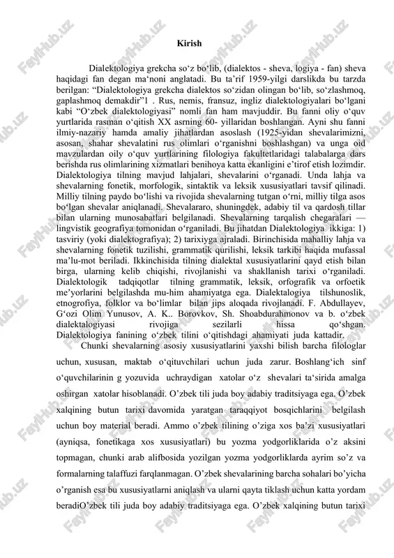 isida mahalliy lahja va shevalarning fonetik tuzilishi, grammatik qurilishi, leksik tarkibi haqida mufassal maʼlu-mot beriladi. ikkinchisida tilning dialektal xususiyatlarini qayd etish bilan birga, ularning kelib chiqishi, rivojlanishi va shakllanish tarixi oʻrganiladi. dialektologik tadqiqotlar tilning grammatik, leksik, orfografik va orfoetik meʼyorlarini belgilashda mu-him ahamiyatga ega. dialektalogiya tilshunoslik, etnogrofiya, folklor va bo‘limlar bilan jips aloqada rivojlanadi. f. abdullayev, gʻozi olim yunusov, a. k.. borovkov, sh. shoabdurahmonov va b. oʻzbek dialektalogiyasi rivojiga sezilarli hissa qoʻshgan. dialektologiya fanining o‘zbek tilini o‘qitishdagi ahamiyati juda kattadir. chunki shevalarning asosiy xususiyatlarini yaxshi bilish barcha filologlar uchun, xususan, maktab o‘qituvchilari uchun juda zarur. boshlang‘ich sinf o‘quvchilarinin g yozuvida uchraydigan xatolar o‘z shevalari ta‘sirida amalga oshirgan xatolar hisoblanadi. o’zbek tili juda boy adabiy traditsiyaga ega. o’zbek xalqining butun tarixi davomida yaratgan taraqqiyot bosqichlarini belgilash uchun boy material beradi. ammo o’zbek tilining o’ziga xos ba’zi xususiyatlari (ayniqsa, fonetikaga xos xususiyatlari) bu yozma yodgorliklarida o’z aksini topmagan, chunki arab alifbosida yozilgan …