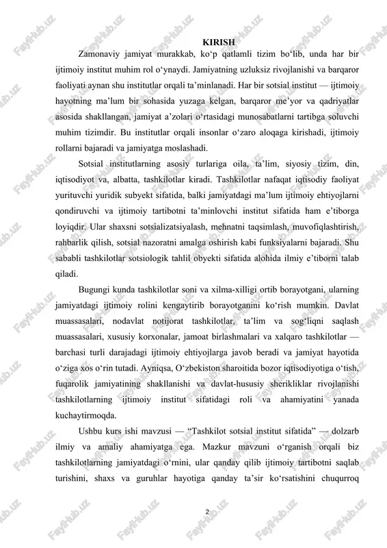 ni ko‘rish mumkin. davlat muassasalari, nodavlat notijorat tashkilotlar, ta’lim va sog‘liqni saqlash muassasalari, xususiy korxonalar, jamoat birlashmalari va xalqaro tashkilotlar — barchasi turli darajadagi ijtimoiy ehtiyojlarga javob beradi va jamiyat hayotida o‘ziga xos o‘rin tutadi. ayniqsa, o‘zbekiston sharoitida bozor iqtisodiyotiga o‘tish, fuqarolik jamiyatining shakllanishi va davlat-hususiy sherikliklar rivojlanishi tashkilotlarning ijtimoiy institut sifatidagi roli va ahamiyatini yanada kuchaytirmoqda. ushbu kurs ishi mavzusi — “tashkilot sotsial institut sifatida” — dolzarb ilmiy va amaliy ahamiyatga ega. mazkur mavzuni o‘rganish orqali biz tashkilotlarning jamiyatdagi o‘rnini, ular qanday qilib ijtimoiy tartibotni saqlab turishini, shaxs va guruhlar hayotiga qanday ta’sir ko‘rsatishini chuqurroq tushunamiz. shuningdek, bu mavzuning o‘rganilishi orqali davlat boshqaruvi, sotsial siyosat, mehnat bozori, ta’lim tizimi kabi yo‘nalishlardagi muhim muammolarni ham anglash va ularni hal etish yo‘llarini izlash mumkin bo‘ladi. mavzuning dolzarbligi. hozirgi davrda jamiyatda ro‘y berayotgan iqtisodiy, siyosiy va madaniy o‘zgarishlar tashkilotlarning sotsial institut sifatidagi o‘rnini yanada muhimlashtirmoqda. tashkilotlar ijtimoiy hayotning ajralmas qismi bo‘lib, ular …