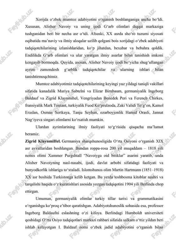 ammatikasini oʻrganishga koʻproq eʼtibor qaratishgan. adabiyotshunoslik sohasida esa, professor ingeborg baldaufni eslashning oʻzi kifoya. berlindagi humboldt universiteti qoshidagi oʻrta osiyo tadqiqotlari markazi rahbari sifatida salkam oʻttiz yildan beri ishlab kelayotgan i. baldauf nomi oʻzbek jadid adabiyotini oʻrganish bilan chambarchas bogʻliq. doktor zigrid klaynmihel yarim asrdan beri oʻzbek adabiyoti bilan shugʻullanib kelmoqda. oʻzbek tilida juda ravon soʻzlasha olishidan tashqari, eski oʻzbek tilidagi qoʻlyozmalar ustida ham ishlaydi. u oʻzbekistondagi kitobxonlik masalalariga qiziqadi. keyingi bir yarim asr davomida fargʻona vodiysi va xorazmdagi oʻzbek ayollari marosimlarida oʻqilgan qoʻlyozma asarlar tahliliga bagʻishlangan kitobi nashr qilingan. hozirgi paytda u oʻzbek adabiyotini tadqiq etayotgan faol olimlardan biri. bu yoʻnalishdagi ilmiy faoliyatini 1901–1934 yillardagi oʻzbek adabiyotini oʻrganishdan boshlagan va shu davr soʻz sanʼatimizga oid kitobini nemis tilida chop ettirgan. 1990–2000 yillarda z. klaynmihel alisher navoiy ijodi boʻyicha maqolalar yozdi. jumladan, “alisher navoiy va ahmad posho” nomli bir yuz oʻttiz besh sahifadan iborat tadqiqotini eʼlon qilgan. bundan tashqari, uning …