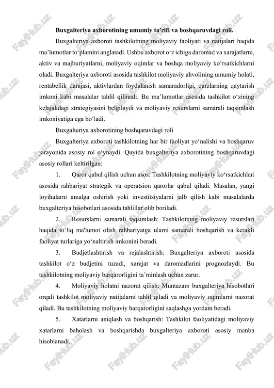 yaviy natijalarni tahlil qiladi va moliyaviy oqimlarni nazorat qiladi. bu tashkilotning moliyaviy barqarorligini saqlashga yordam beradi. 5. xatarlarni aniqlash va boshqarish: tashkilot faoliyatidagi moliyaviy xatarlarni baholash va boshqarishda buxgalteriya axboroti asosiy manba hisoblanadi. 6. qonuniy talablarga rioya qilish: davlat tomonidan o‘rnatilgan moliyaviy me’yorlar va soliqlarni o‘z vaqtida bajarish uchun buxgalteriya axboroti zarur. buxgalteriya axboroti – bu tashkilotning moliyaviy holati, faoliyati va o‘zgarishlari haqida aniq va ishonchli ma'lumotlarni taqdim etuvchi moliyaviy hisobotlar to‘plami. ushbu axborot kompaniyaning aktivlari (mulk, inventar, asbob-uskunalar), majburiyatlari (qarzlar, kreditorlik qarzlari), kapitali, daromad va xarajatlari kabi moliyaviy ko‘rsatkichlardan iborat. buxgalteriya axboroti tashkilotning kundalik faoliyatida moliyaviy qarorlar qabul qilishda yordam beradigan asosiy ma’lumot manbaidir. buxgalteriya axborotining asosiy maqsadi tashkilot rahbariyatiga va manfaatdor tomonlarga (investorlar, kreditorlar, davlat organlari) tashkilotning moliyaviy ahvoli haqida aniq tasavvur berishdir. ushbu ma'lumotlar moliyaviy tahlil va rejalashtirishda hamda tashkilotning qisqa va uzoq muddatli strategik rejalari uchun asos bo‘lib xizmat qiladi. buxgalteriya axborotining boshqaruvdagi roli buxgalteriya axboroti …