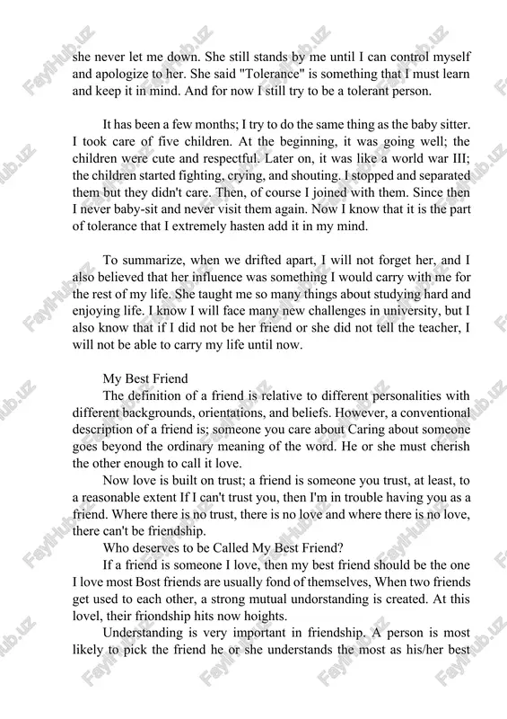 e tries to explain me a lesson. i confessed that i was so immature and emotional sometimes. but she never let me down. she still stands by me until i can control myself and apologize to her. she said "tolerance" is something that i must learn and keep it in mind. and for now i still try to be a tolerant person. it has been a few months; i try to do the same thing as the baby sitter. i took care of five children. at the beginning, it was going well; the children were cute and respectful. later on, it was like a world war iii; the children started fighting, crying, and shouting. i stopped and separated them but they didn't care. then, of course i joined with them. since then i never baby-sit and never visit them again. now i know that it is the part of tolerance …