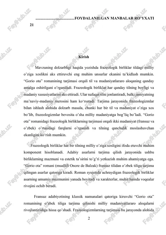 a qilinishi milliy madaniyatlararo aloqalarni rivojlantirishga hissa qo’shadi. frazeologizmlarning tarjimasi bu jarayonda alohida ahamiyatga ega bo‘lib, ular orqali asar qahramonlarining ruhiy dunyosi va ijtimoiy muhit tasvirlanadi. mavzuning dolzarbligi shundaki, frazeologik birliklar tarjimasi milliy madaniy xususiyatlarni saqlab qolishda muhim ahamiyat kasb etadi. kurs ishning o’rganish mavzusi: “gorio ota” romanidagi frazeologik birliklarning asliyatdagi matnda va tarjimada berilishi. kurs ishi obyekti: onore de balzakning “gorio ota” (“le père goriot”) romani va uning sulton muhammadjonov tomonidan o’zbek tiliga tarjima qilingan varianti. ushbu tarjimada uchraydigan frazeologik birliklar, ularning tarjima usullari hamda semantik va stilistik xususiyatlari. mazkur kurs ishining maqsadi - “gorio ota” romanidagi frazeologik birliklarning o’zbek tiliga tarjima jarayonida qanday aks etganini o’rganish va tarjima strategiyalarini tahlil qilish. ushbu maqsadga erishish uchun quyidagi vazifalarga e’tibor qaratish kerak: 1. frazeologik birliklarning tarjima nazariyasidagi o’rnini aniqlash; 2. “gorio ota” romanida uchraydigan asosiy frazeologik birliklarni aniqlash; 3. frazeologik birliklarning fransuz va o’zbek tillaridagi semantik farqlari va o’xshashliklarini tahlil …