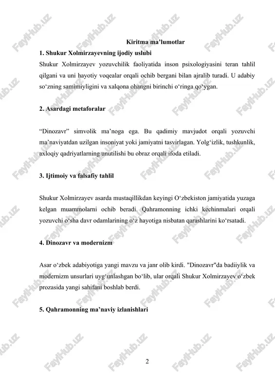hlari bosh qahramonning ichki kurashlari, o‘zligini izlash jarayoni universal mavzu bo‘lib, har bir davrning kitobxoni uchun dolzarbdir. bu orqali yozuvchi o‘quvchini o‘z hayoti haqida o‘ylashga undaydi. 6. asarning pedagogik ahamiyati "dinozavr" romanining o‘quv jarayonlarida o‘rganilishi yosh avlodda badiiy asar orqali ma’naviy-axloqiy qarashlarni shakllantirishga yordam beradi. kirish mavzuning dolzarbligi: oʻzbek adabiyotida davr va shaxs munosabatlari masalasi har doim dolzarb mavzular qatoridan oʻrin olgan. bu mavzu millatimizning tarixiy xotirasini aks ettirish, o‘tgan davrlar tajribasini kelajak avlodga yetkazish nuqtayi nazaridan muhimdir. shukur xolmirzayev o‘zining “dinozavr” romanida ana shu murakkab, serqirra mavzuga yondashib, uni o‘ziga xos badiiylik bilan yoritadi. asar qahramonlari orqali muallif inson ruhiyatidagi murakkab o‘zgarishlarni, jamiyat va davr o‘rtasidagi ziddiyatlarni tasvirlagan. ushbu roman o‘zbek adabiyotida shaxs va davr o‘rtasidagi ziddiyatni badiiy tadqiq qilishda alohida o‘rin tutadi. adibning boshqa asarlari kabi “dinozavr” romani ham o‘zining ramziy ifodalari va ijtimoiy-tarixiy masalalarni yoritishdagi jasorati bilan ajralib turadi. asarda nafaqat muayyan bir davrning, balki insoniyatning umumiy …