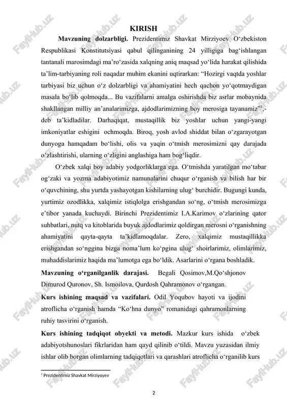 o‘zligini anglashiga ham bog‘liqdir. [1: prezidentimiz shavkat mirziyoyev] o‘zbek xalqi boy adabiy yodgorliklarga ega. o‘tmishda yaratilgan mo‘tabar og‘zaki va yozma adabiyotimiz namunalarini chuqur o‘rganish va bilish har bir o‘quvchining, shu yurtda yashayotgan kishilarning ulug‘ burchidir. bugungi kunda, yurtimiz ozodlikka, xalqimiz istiqlolga erishgandan so‘ng, o‘tmish merosimizga e’tibor yanada kuchaydi. birinchi prezidentimiz i.a.karimov o‘zlarining qator suhbatlari, nutq va kitoblarida buyuk ajdodlarimiz qoldirgan merosni o‘rganishning ahamiyatini qayta-qayta ta’kidlamoqdalar. zero, xalqimiz mustaqillikka erishgandan so‘nggina bizga noma’lum ko‘pgina ulug‘ shoirlarimiz, olimlarimiz, muhaddislarimiz haqida ma’lumotga ega bo‘ldik. asarlarini o‘rgana boshladik. mavzuning o‘rganilganlik darajasi. begali qosimov,m.qo‘shjonov dimurod quronov, sh. ismoilova, qurdosh qahramonov o‘rgangan. kurs ishining maqsad va vazifalari. odil yoqubov hayoti va ijodini atroflicha o‘rganish hamda “ko‘hna dunyo” romanidagi qahramonlarning ruhiy tasvirini o‘rganish. kurs ishining tadqiqot obyekti va metodi. mazkur kurs ishida o‘zbek adabiyotshunoslari fikrlaridan ham qayd qilinib o‘tildi. mavzu yuzasidan ilmiy ishlar olib borgan olimlarning tadqiqotlari va qarashlari atroflicha o‘rganilib kurs ishi yozildi. tadqiqot mavzusini yoritishda, …