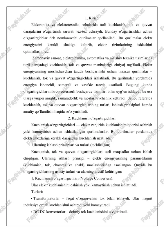 transformatorlar – faqat o‘zgaruvchan tok bilan ishlaydi. ular magnit induksiya orqali kuchlanishni oshiradi yoki kamaytiradi. · dc-dc konvertorlar – doimiy tok kuchlanishini o‘zgartiradi. · buck converter – kuchlanishni kamaytiradi. · boost converter – kuchlanishni oshiradi. · buck-boost converter – kuchlanishni oshirish yoki kamaytirish imkonini beradi. · kuchlanish stabilizatorlari – chiqish kuchlanishini doimiy saqlaydi, ayniqsa sezgir qurilmalarda muhim ahamiyatga ega. · avtomatik kuchlanish regulyatorlari (avr) – kuchlanishdagi o‘zgarishlarni avtomatik ravishda sozlaydi. 2. tok o‘zgartirgichlari (current converters): bu turdagi o‘zgartirgichlar elektr tokining turini, kuchini yoki yo‘nalishini o‘zgartirish uchun qo‘llaniladi. turlari: · to‘g‘rilagichlar (rectifiers) – o‘zgaruvchan tokni doimiy tokka aylantiradi. · bir yarim to‘lqinli va to‘liq to‘lqinli turlari mavjud. · invertorlar (inverters) – doimiy tokni o‘zgaruvchan tokka aylantiradi. ular ac elektr energiyasini yaratishda keng qo‘llaniladi (quyosh panellaridan olingan energiyada). · ac-ac konvertorlar – bir turdagi o‘zgaruvchan tokni boshqa chastotaga yoki kuchlanishga ega o‘zgaruvchan tokka aylantiradi (masalan, chastota konvertori). · current source inverter (csi) …