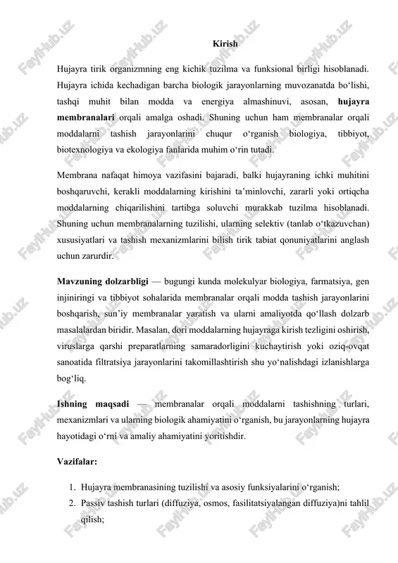 ziya)ni tahlil qilish; 3. aktiv tashish jarayonlarini (ion nasoslari, endositoz va ekzositoz) o‘rganish; 4. modda tashish jarayonlarining biologik va fiziologik ahamiyatini aniqlash; 5. zamonaviy ilm-fan va texnologiyada membranalar orqali modda tashishdan foydalanish yo‘llarini ko‘rsatish. 1. membranalar tuzilishi va turlari 1.1. membrananing umumiy tushunchasi membrana (lotincha membrana — yupqa parda) — bu hujayra va uning organoidlarini o‘rab turuvchi, modda almashinuvi va axborot uzatishni boshqaruvchi biologik tuzilma hisoblanadi. u hujayra ichki muhitining nisbatan barqarorligini ta’minlaydi hamda tashqi muhitdan ajratib turadi. hujayra membranasi hujayra faoliyatining deyarli barcha jihatlarida — oziq moddalarni qabul qilish, chiqindilarni chiqarish, ion almashinuvi, energiya saqlash, signal uzatish kabi jarayonlarda ishtirok etadi. membranalar tirik organizmlar hayotida muhim rol o‘ynaydi. ular tufayli hujayra ichidagi muhit tashqi muhitdan ajralgan holda, faqat zarur moddalarning o‘tishiga imkon yaratadi. bunday xususiyat tanlab o‘tkazuvchanlik (selektiv o‘tkazuvchanlik) deb ataladi. hujayra membranasi — dinamik, doimiy ravishda o‘zgarib turuvchi tizim bo‘lib, u har xil sharoitga moslasha oladi. shuning uchun …