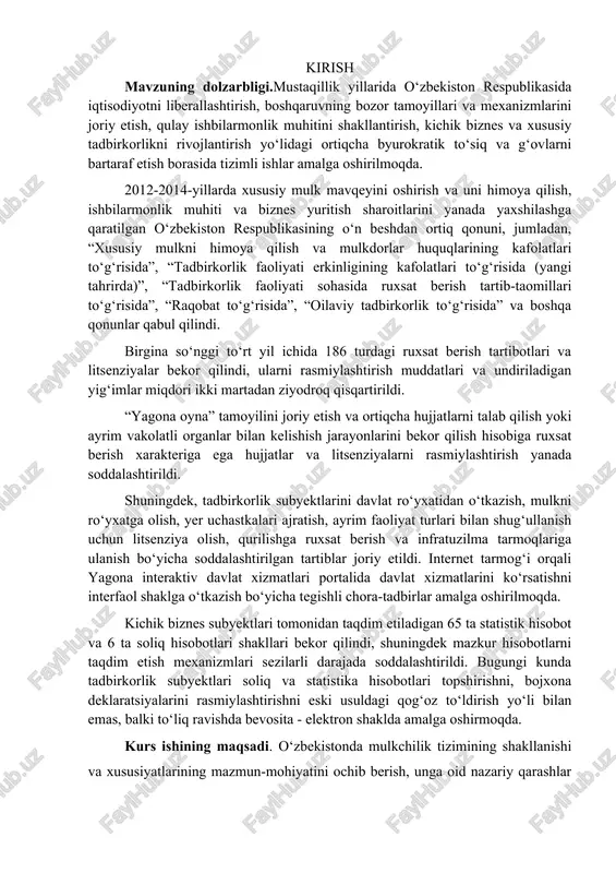oliyat turlari bilan shug‘ullanish uchun litsenziya olish, qurilishga ruxsat berish va infratuzilma tarmoqlariga ulanish bo‘yicha soddalashtirilgan tartiblar joriy etildi. internet tarmog‘i orqali yagona interaktiv davlat xizmatlari portalida davlat xizmatlarini ko‘rsatishni interfaol shaklga o‘tkazish bo‘yicha tegishli chora-tadbirlar amalga oshirilmoqda. kichik biznes subyektlari tomonidan taqdim etiladigan 65 ta statistik hisobot va 6 ta soliq hisobotlari shakllari bekor qilindi, shuningdek mazkur hisobotlarni taqdim etish mexanizmlari sezilarli darajada soddalashtirildi. bugungi kunda tadbirkorlik subyektlari soliq va statistika hisobotlari topshirishni, bojxona deklaratsiyalarini rasmiylashtirishni eski usuldagi qog‘oz to‘ldirish yo‘li bilan emas, balki to‘liq ravishda bevosita - elektron shaklda amalga oshirmoqda. kurs ishining maqsadi. o‘zbekistonda mulkchilik tizimining shakllanishi va xususiyatlarining mazmun-mohiyatini ochib berish, unga oid nazariy qarashlar va bilimlarni o‘rganib tizimlashtirish asosida tegishli xulosalar shakllantirish hamda ularning negizida nazariy bilimlar va amaliy ko‘nikmalarga ega bo‘lish. kurs ishining vazifalari: -o‘zbekistonda mulkchilik tizimining rivojlanishini fundamental asoslarini o‘rganish; -o‘zbekistonda mulkchilik tizimining faoliyat mexanizmini belgilovchi meyoriy-huquqiy bazasini yoritib berish; -o‘zbekistonda mulkchilik tizimining …