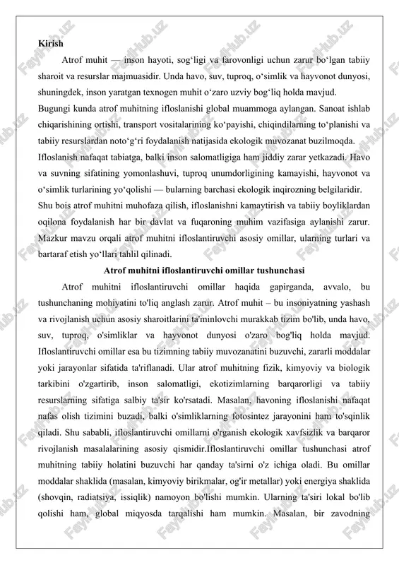 ng ifloslanishi nafaqat nafas olish tizimini buzadi, balki o'simliklarning fotosintez jarayonini ham to'sqinlik qiladi. shu sababli, ifloslantiruvchi omillarni o'rganish ekologik xavfsizlik va barqaror rivojlanish masalalarining asosiy qismidir.ifloslantiruvchi omillar tushunchasi atrof muhitning tabiiy holatini buzuvchi har qanday ta'sirni o'z ichiga oladi. bu omillar moddalar shaklida (masalan, kimyoviy birikmalar, og'ir metallar) yoki energiya shaklida (shovqin, radiatsiya, issiqlik) namoyon bo'lishi mumkin. ularning ta'siri lokal bo'lib qolishi ham, global miqyosda tarqalishi ham mumkin. masalan, bir zavodning chiqindilari daryo suvini ifloslantirsa, u faqat o'sha hududga ta'sir qiladi, ammo uglerod gazining emissiyasi butun sayyoraning iqlimiga ta'sir etadi. ifloslantiruvchi omillarning paydo bo'lishi ikki asosiy yo'l bilan sodir bo'ladi: tabiiy jarayonlar orqali va inson faoliyati natijasida. tabiiy omillar yerning ichki va tashqi kuchlari bilan bog'liq bo'lsa, insoniy omillar jamiyatning sanoat, transport va qishloq xo'jaligi faoliyatidan kelib chiqadi. bu ikki turdagi omillarni farqlash ifloslanishni oldini olish va bartaraf etish strategiyalarini shakllantirishda muhim ahamiyatga ega.ifloslantiruvchi omillarning umumiy tushunchasi atrof muhitning …
