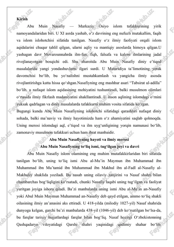 n joyiga ishora qiladi. ba’zi manbalarda uning ismi abu al-mu’in an-nasafiy yoki abul muin maymun muhammad an-nasafiy deb qayd etilgan, ammo to‘liq shakli oilasining ilmiy an’anasini aks ettiradi. u 418-yilda (milodiy 1027-yil) nasaf shahrida dunyoga kelgan, garchi ba’zi manbalarda 438-yil (1046-yil) deb ko‘rsatilgan bo‘lsa-da, bu farqlar tarixiy hujjatlardagi farqlar bilan bog‘liq. nasaf hozirgi o‘zbekistonning qashqadaryo viloyatidagi qarshi shahri yaqinidagi qadimiy shahar bo‘lib, mavaraunnahrning markaziy qismida joylashgan. bu shahar ipak yo‘li bo‘ylab muhim savdo va ilmiy markaz sifatida mashhur bo‘lgan, sharq va g‘arb olimlarining uchrashuv joyiga aylangan edi.abu muin nasafiyning hayoti uzoq va samarali o‘tgan, u 508-yilda (milodiy 1114-yil) 87 yoshida vafot etgan, ammo ba’zi hisob-kitoblarda bu yosh 70 deb ko‘rsatiladi. uning umri islom olamining oltin davri deb atalgan xi-xii asrlarga to‘g‘ri keladi, xususan, abbosiylar xalifaligi vaqti va seljuqiylar hukmronligi davri. bu vaqt markaziy osiyoda ilmiy va madaniy gullab-yashnashning cho‘qqisi bo‘lgan, mavaraunnahrda hanafiy mazhabi va maturidiya ta’limoti kuchli o‘rin egallagan edi. …