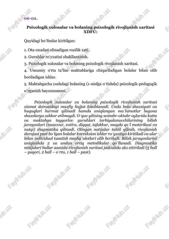 rayonlari (tasavvur, xotira, diqqat, tafakkur, mayda qoʻl motorikasi va nutqi) diagnostika qilinadi. olingan natijalar tahlil qilinib, rivojlanish darajasi past boʻlgan bolalar korreksion ishlar roʻyxatiga kiritiladi va ular bilan individual tuzatish mashgʻulotlari olib boriladi. bilish jarayonlarini aniqlashda 2 va undan ortiq metodikalar qoʻllanadi. diagnostika natijalari ballar asosida rivojlanish xaritasi jadvalida aks ettiriladi (3 ball – yuqori, 2 ball – oʻrta, 1 ball – past). 06-02 (1) ota-onadan olinadigan rozilik xati. rozilik xati namunasi tarbiyalanuvchini psixologik qo‘llab- quvvatlashga ota-ona (qonuniy vakil)ning roziligi men, ________________________________________________ (ota-ona / qonuniy vakilning to‘liq f.i.sh.) farzandim ____________________________________________ (bolaning to‘liq f.i.sh.) uchun maktabgacha ta’lim tashkiloti psixologi tomonidan individual va guruh mashg‘ulotlari o‘tkazilishiga rozilik bildiraman. psixologik qo‘llab-quvvatlash mazmuni: – psixologik diagnostika o‘tkazish (zarurat tug‘ilganda, natijalari ota-ona bilan muhokama qilinadi); – rivojlantiruvchi va korreksion mashg‘ulotlarda ishtirok etish; – bolaning yoshi va psixo-emotsional rivojlanishiga mos profilaktik hamda tarbiyaviy tadbirlar; – muloqot ko‘nikmalari, o‘zini boshqarish va moslashuv qobiliyatlarini rivojlantirish; – ota-onaga tavsiyalar …