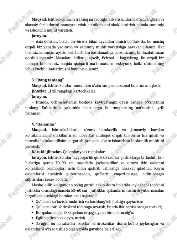 namoyon etish koʻnikmasini shakllantirish hamda samimiy va ishonchli muhit yaratish. jarayon. · aziz doʻstlar, bizlar bir-birisiz bilan avvaldan tanish boʻlsak-da, bu mashq orqali biz yanada yaqinroq va samimiy muhit yaratishga harakat qilamiz. har birimiz ismimizni aytib, bosh harfidan boshlanadigan oʻzimizning bir fazilatimizni qoʻshib aytamiz. masalan: adiba – ajoyib, behzod – bagʻrikeng. bu orqali biz nafaqat bir-birimiz haqida qiziqarli maʼlumotlarni eslaymiz, balki oʻzimizning ichki kuchli jihatlarimizni ham his qilamiz. 3. “rang tanlang” maqsad. ishtirokchilar tomonidan oʻzlarining emotsional holatini aniqlash. jihozlar. 11 xil rangdagi kartochkalar. jarayon. · iltimos, uchrashuvimiz boshida kayfiyatingiz qaysi rangga oʻxshashini tanlang. suhbatimiz yakunida men sizga bu ranglarning maʼnosini aytib beraman. 4. “qalamlar” maqsad. ishtirokchilarda oʻzaro hamkorlik va jamoaviy harakat koʻnikmalarini shakllantirish, noverbal muloqot orqali bir-birini his qilish va muvofiq harakat qilishni oʻrgatish, jamoada oʻzaro ishonch va birdamlik muhitini yaratish. kerakli jihozlar. qalamlar yoki ruchkalar. jarayon. ishtirokchilar tayyorgarlik qilib koʻradilar: juftliklarga birlashib, bir-birlariga qarab 70–90 sm masofada joylashadilar va …