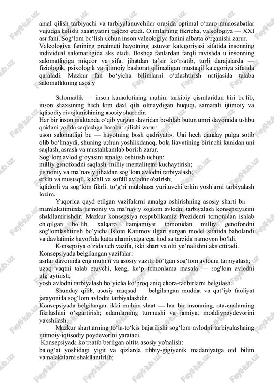 ilayotgan ijtimoiy siyosatga mos keladi. xususan, 2010 yilning «barkamol avlod yili» deb e’lon qilinishi o‘sib kelayotgan avlodni jismoniy, aqliy va ma’naviy sogiom qilib tarbiyalashga qaratilgandir. bizning tarbiyaviy tizimimiz (oila, ta’lim muassasalari) har bir bola, o'smir, yigit-qiz hamda katta yoshli kishilarda salomatlikning asosiy tarkibiy qismlari hisoblangan faol harakat rejimi — chiniqish, jismoniy madaniyat va sport bilan shug‘ullanishda ifodalangan sogiom turmush tarzini tashkil etish ehtiyojini shakllantirishi va rivojlantirishi zarur. ovqatlanish, mehnat va dam olish gigiyenasi, kundalik rejim, shaxsiy va jamoatchilik gigiyenasi talablariga rioya qilish, atrofimizdagi olam (ekologiya va salomatlik)ni asrash, yomon odatlarning oldini olish, psixogigiyena talablariga amal qilish tarbiyachi va tarbiyalanuvchilar orasida optimal o‘zaro munosabatlar vujudga kelishi zaairiyatini taqozo etadi. olimlarning fikricha, valeologiya — xxi asr fani. sog‘lom bo‘lish uchun inson valeologiya fanini albatta o‘rganishi zarur. valeologiya fanining predmeti hayotning ustuvor kategoriyasi sifatida insonning individual salomatligida aks etadi. boshqa fanlardan farqli ravishda u insonning salomatligiga miqdor va sifat jihatdan ta’sir ko‘rsatib, turli …