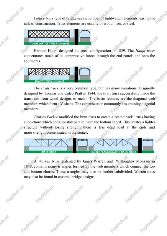 he pratt truss successfully made the transition from wood designs to metal. the basic features are the diagonal web members which form a v-shape. the center section commonly has crossing diagonal members. charles parker modified the pratt truss to create a “camelback” truss having a top chord which does not stay parallel with the bottom chord. this creates a lighter structure without losing strength; there is less dead load at the ends and more strength concentrated in the center. a warren truss, patented by james warren and willoughby monzani in 1848, contains many triangles formed by the web members which connect the top and bottom chords. these triangles may also be further subdivided. warren truss may also be found in covered bridge designs. answer the following questions. 1. what is the difference between trusses and beams? 2. what materials are truss bridges built of? 3. what does king post consist …
