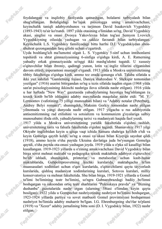 at tizimli va ommaviy soxtalashtirishlari va buzilishlarini aniqladi, ammo shu bilan birga keskin pasayish qayd etildi. 2016-2017 yillarda boshlangan va hatto 2018 yilda jadallashgan vygotskiyning dunyo bo'ylab mashhurligi. ushbu holat "pufakcha", boshqacha qilib aytganda: "vygotskiy pufagi" (shuningdek, norasmiy ravishda "vygo_bubble") va global "vygotskiy" dagi fundamental inqiroz bilan tavsiflanadi. ushbu inqirozning sabablari hali to'liq tushunilmagan va ilmiy jamoatchilikda keng muhokama qilingan. 1896 yil orshada xarkov tijorat maktabi bitiruvchisi, savdogar simx leibovich (semyon lvovich) vygodskiy (1869-1931), polotskda tug'ilgan, savdogar oilasidan va uning rafiqasi, o'qituvchi tsipa (sesiliya) moiseevna vygodskaya (1874-1935). u sakkiz farzandning ikkinchisi edi. bir yil o'tgach, oila gomelga ko'chib o'tdi, u yerda otasi birlashgan bankning mahalliy filiali menejerining o'rinbosari lavozimini oldi va yog'och savdosi bilan shug'ullandi. vygodskiy oilasi juda gullab-yashnagan: otasining vafot etgan akasining boshqa merosxo'rlari bilan birgalikda ular gomelda uyga egalik qilishgan. xususiy o'qituvchi sholom morduxovich (sulaymon markovich) ashpiz (1876 - 1940 yildan keyin), gomel sotsial-demokratik tashkiloti tarkibida deb atalmish …