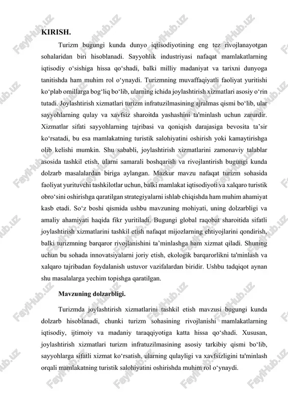 sh bugungi kunda dolzarb masalalardan biriga aylangan. mazkur mavzu nafaqat turizm sohasida faoliyat yurituvchi tashkilotlar uchun, balki mamlakat iqtisodiyoti va xalqaro turistik obro‘sini oshirishga qaratilgan strategiyalarni ishlab chiqishda ham muhim ahamiyat kasb etadi. so‘z boshi qismida ushbu mavzuning mohiyati, uning dolzarbligi va amaliy ahamiyati haqida fikr yuritiladi. bugungi global raqobat sharoitida sifatli joylashtirish xizmatlarini tashkil etish nafaqat mijozlarning ehtiyojlarini qondirish, balki turizmning barqaror rivojlanishini ta’minlashga ham xizmat qiladi. shuning uchun bu sohada innovatsiyalarni joriy etish, ekologik barqarorlikni ta'minlash va xalqaro tajribadan foydalanish ustuvor vazifalardan biridir. ushbu tadqiqot aynan shu masalalarga yechim topishga qaratilgan. mavzuning dolzarbligi. turizmda joylashtirish xizmatlarini tashkil etish mavzusi bugungi kunda dolzarb hisoblanadi, chunki turizm sohasining rivojlanishi mamlakatlarning iqtisodiy, ijtimoiy va madaniy taraqqiyotiga katta hissa qo‘shadi. xususan, joylashtirish xizmatlari turizm infratuzilmasining asosiy tarkibiy qismi bo‘lib, sayyohlarga sifatli xizmat ko‘rsatish, ularning qulayligi va xavfsizligini ta'minlash orqali mamlakatning turistik salohiyatini oshirishda muhim rol o‘ynaydi. mavzuning dolzarbligini tasdiqlovchi asosiy sabablar: sayyohlar …