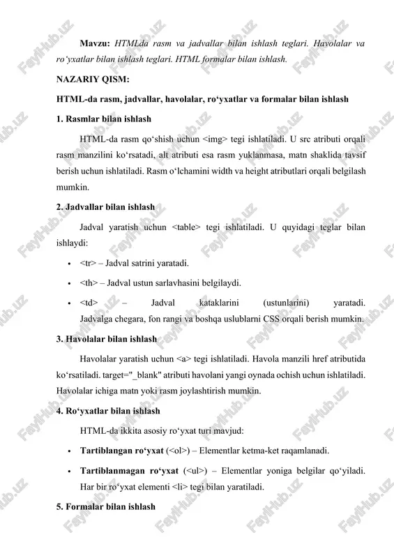 server manzilini belgilaydi. · method atributi – ma’lumotlarni jo‘natish usulini (get yoki post) ko‘rsatadi. bu elementlar html sahifalarida interaktivlikni oshirish va foydalanuvchi bilan aloqa o‘rnatish uchun ishlatiladi. amaliy qism: 1. html image 1-rasm img tegi bilan ishlash 1. set image alignment setting image alignment 2-rasm 1. table, th, td { border:1px solid black; } a basic html table company contact country alfreds futterkiste maria anders germany centro comercial moctezuma francisco chang mexico to understand the example better, we have added borders to the table. 3-rasm html da jadval yaratish 1. html links visit w3schools.com! 4-rasm a tegi yordamida link berish 1. aries bingo leo oracle 5-rasm tegi bilan ishlash 1. aries bingo leo oracle 6-rasm tegi 1. nested list list of indian states with thier capital delhi newdelhi haryana chandigarh gujarat gandhinagar rajasthan jaipur maharashtra mumbai uttarpradesh lucknow 7-rasm 1. html forms first name: last name: if you click the …