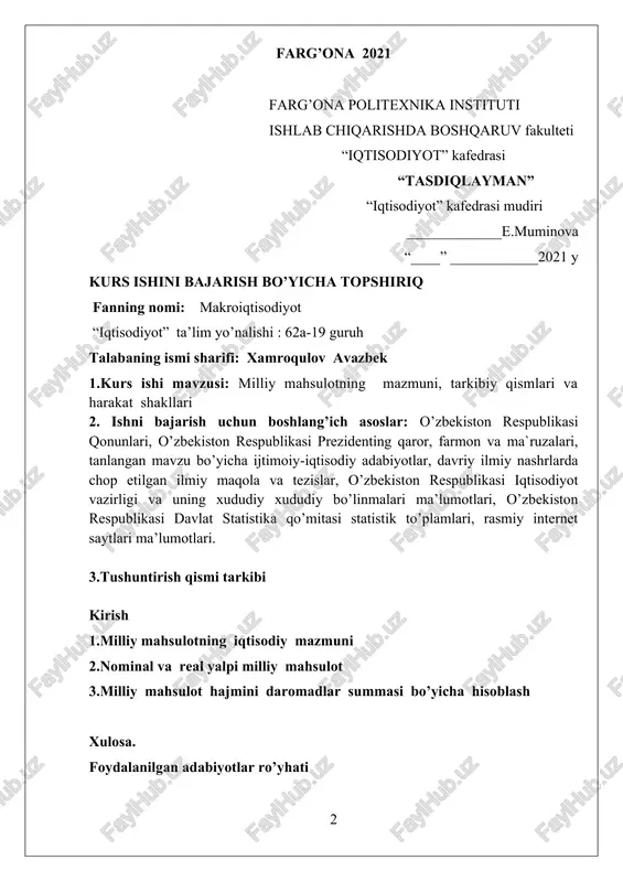 hini ilmiy rahbarga taqdim etish. topshiriq berilgan sana: tugallangan kurs ishni topshirish sanasi: kurs ishi rahbari: turg’unov m topshiriqni oldim : xamroqulov avazbek kafedra mudiri : dots. muminova e.a t a q r i z talaba________________________________________________________________________________________fakultetining___________guruh____________________________________________________________________________________________________________________________________________________mavzusida bajarilgan. 1.kurs ishining mazmuni_____________________________________________________________________________________________________________________________________________________________________________________________________________________________ 2.kurs ishining ijobiy tomonlari_________________________________________________________________________________________________________________________________________________________________________________________________________________________ 3.kurs ishining salbiy tomonlari_________________________________________________________________________________________________________________________________________________________________________________________________________________________ 4.kurs ishini rasmiylashtirish _______________________________________________________________________________________________________________________________________________________________________________________________________________________________ 5.xulosa________________________________________________________________________________________________________________________________________________________________________________________________________________________________________________ taqrizchi: _____________________________________________________ (imzo) (f.i.sh.) “_____” _________ 2021 yil mundarija kirish 6 asosiy qism 10 i bob . milliy mahsulotning iqtisodiy mazmuni 10 1.1 yalpi milliy mahsulot hisoblash usullari 10