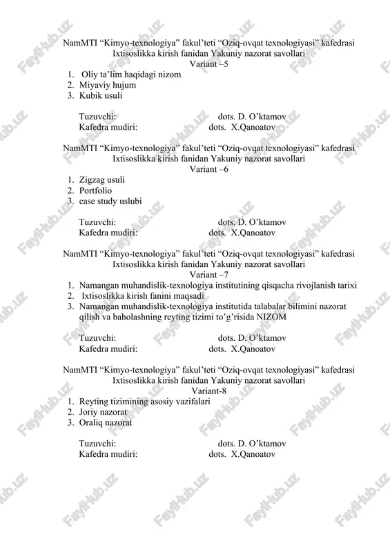 iq-ovqat texnologiyasi” kafedrasi ixtisoslikka kirish fanidan yakuniy nazorat savollari variant –7 1. namangan muhandislik-texnologiya institutining qisqacha rivojlanish tarixi 2. ixtisoslikka kirish fanini maqsadi 3. namangan muhandislik-texnologiya institutida talabalar bilimini nazorat qilish va baholashning reyting tizimi to’g’risida nizom tuzuvchi: dots. d. o’ktamov kafedra mudiri: dots. x.qanoatov nammti “kimyo-texnologiya” fakul’teti “oziq-ovqat texnologiyasi” kafedrasi ixtisoslikka kirish fanidan yakuniy nazorat savollari variant-8 1. reyting tizimining asosiy vazifalari 2. joriy nazorat 3. oraliq nazorat tuzuvchi: dots. d. o’ktamov kafedra mudiri: dots. x.qanoatov nammti “kimyo-texnologiya” fakul’teti “oziq-ovqat texnologiyasi” kafedrasi ixtisoslikka kirish fanidan yakuniy nazorat savollari variant –9 1. oliy ta’limning maqsadi, vazifalari va tashkil qilinishi 2. bakalavriat va magistraturaga 3. universitet va akademiya tuzuvchi: dots. d. o’ktamov kafedra mudiri: dots. x.qanoatov nammti “kimyo-texnologiya” fakul’teti “oziq-ovqat texnologiyasi” kafedrasi ixtisoslikka kirish fanidan yakuniy nazorat savollari variant –10 1. oliy ta’limning kasbiy ta’lim dasturlari: (kunduzgi, sirtqi, eksternat va masofaviy ta’lim olish shakllari) 2. oliy ta’lim muassasasi xodimlari 3. ta’lim …