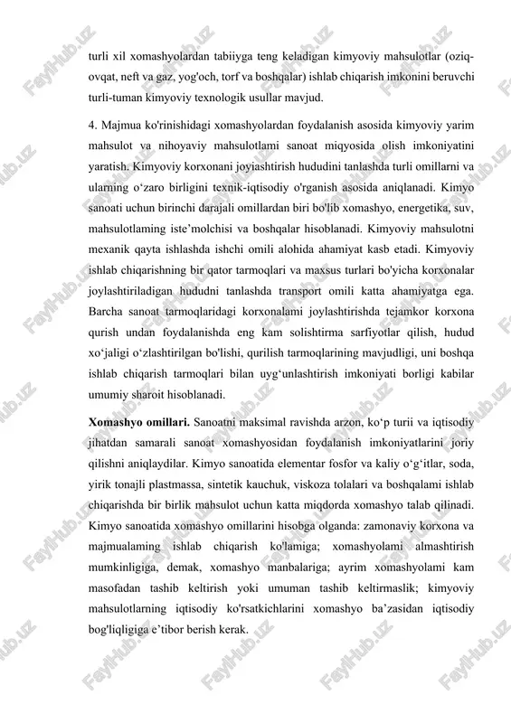 oyiashtirish hududini tanlashda turli omillarni va ularning o‘zaro birligini texnik-iqtisodiy o'rganish asosida aniqlanadi. kimyo sanoati uchun birinchi darajali omillardan biri bo'lib xomashyo, energetika, suv, mahsulotlaming iste’molchisi va boshqalar hisoblanadi. kimyoviy mahsulotni mexanik qayta ishlashda ishchi omili alohida ahamiyat kasb etadi. kimyoviy ishlab chiqarishning bir qator tarmoqlari va maxsus turlari bo'yicha korxonalar joylashtiriladigan hududni tanlashda transport omili katta ahamiyatga ega. barcha sanoat tarmoqlaridagi korxonalami joylashtirishda tejamkor korxona qurish undan foydalanishda eng kam solishtirma sarfiyotlar qilish, hudud xo‘jaligi o‘zlashtirilgan bo'lishi, qurilish tarmoqlarining mavjudligi, uni boshqa ishlab chiqarish tarmoqlari bilan uyg‘unlashtirish imkoniyati borligi kabilar umumiy sharoit hisoblanadi. xomashyo omillari. sanoatni maksimal ravishda arzon, ko‘p turii va iqtisodiy jihatdan samarali sanoat xomashyosidan foydalanish imkoniyatlarini joriy qilishni aniqlaydilar. kimyo sanoatida elementar fosfor va kaliy o‘g‘itlar, soda, yirik tonajli plastmassa, sintetik kauchuk, viskoza tolalari va boshqalami ishlab chiqarishda bir birlik mahsulot uchun katta miqdorda xomashyo talab qilinadi. kimyo sanoatida xomashyo omillarini hisobga olganda: zamonaviy korxona va …