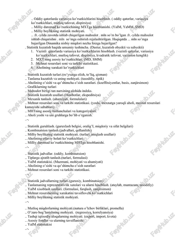 lalari) 3. mxtning asosiy tushunchalari va kategoriyalari. (yaim, smd) 4. statistik jadvallar. 5. reja bo’yicha ishlab chiqarilgan mahsulot oldingi yilga nisbatan .0%ga oshirilishi lozim edi rerja 90%ga bajarilgan. o’tgan yilga nisbatan ishlab chiqarilgan hahsulot necha foizga qo’shimcha o’sgan? .. iqtisodiy statistika. (mohiyati, ahamiyati, rivojlanish tarixi) .. variasiya koifsenti va uni hisoblash. (variatsion kenglik, formulalari, koeffitsiyentlar) .. mxt va makraiqtisodiy ko’rsatkichlar (yamd, daromadlar, xarajatlar, export, import) .. aholi moddiy ehtiyojlarini qondirish darajasi ko’rsatkichlari. .. femer xo’jaligida hosildorlik .0..-yil ..st/g ani tashkil qildi. .0..-yil hosildorlikni .7.. st/ga ga oshirish rejalashtirilgan. haqiqatda .0 st/g ani tashkil etgan. reja topshirig’i necha foiz bajarilgan? .. statistikaning tashkil etilishi va uning vazifalari. (qonunlar, qarorlar, boshqaruv organlari va vazifalari) .. oddiy qatorlarda variasiya ko’rsatkichlarini hisoblash. ( oddiy qatorlar, variasiya ko’rsatkichlari, mutloq tafovut, dispirsiya) .. milliy daromad ko’rsatkichining mxtga hisoblanishi. (yaim, yamm, smd) .. milliy boylikning statistik mohiyati. .. .0..-yilda zavotda ishlab chiqarilgan mahsulot . mln so’m bo’lgan …