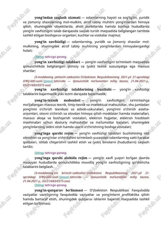 maqsadida belgilangan tartibda tashkil etilgan boshqaruv organlari, kuchlar va vositalar majmui; yong‘in xavfsizligi — odamlarning, yuridik va jismoniy shaxslar mol-mulkining, shuningdek atrof tabiiy muhitning yong‘inlardan himoyalanganligi holati; oldingi tahrirga qarang. yong‘in xavfsizligi talablari — yong‘in xavfsizligini ta’minlash maqsadida qonunchilikda belgilangan ijtimoiy va (yoki) texnik xususiyatga ega maxsus shartlar; (3-moddaning yettinchi xatboshisi o‘zbekiston respublikasining 2021-yil 21-apreldagi o‘rq-683-sonli qonuni tahririda — qonunchilik ma’lumotlari milliy bazasi, 21.04.2021-y., 03/21/683/0375-son) yong‘in xavfsizligi talablarining buzilishi — yong‘in xavfsizligi talablarini bajarmaslik yoki lozim darajada bajarmaslik; yong‘in-texnik mahsuloti — yong‘in xavfsizligini ta’minlashga mo‘ljallangan maxsus texnik, ilmiy-texnik va intellektual mahsulotlar, shu jumladan yong‘inni o‘chirish texnikasi va asbob-uskunalari, yong‘inni o‘chirish aslaha-anjomlari, olovni o‘chirish va olovdan himoya qilish moddalari hamda materiallari, maxsus aloqa va boshqarish vositalari, elektron hujjatlar, elektron hisoblash mashinalari uchun dasturiy mahsulotlar va ma’lumotlar bazalari, shuningdek yong‘inlarning oldini olish hamda ularni o‘chirishning boshqa vositalari; yong‘inga qarshi rejim — yong‘in xavfsizligi talablari buzilishining oldi olinishini va yong‘inlar o‘chirilishini ta’minlash yuzasidan …