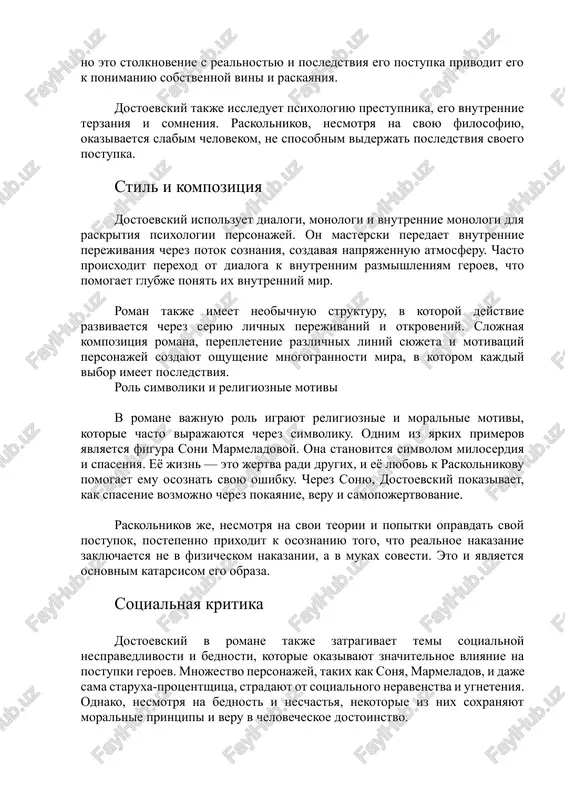 obnim viderjat posledstviya svoego postupka. stil i kompozitsiya dostoevskiy ispolzuet dialogi, monologi i vnutrennie monologi dlya raskritiya psixologii personajey. on masterski peredaet vnutrennie perejivaniya cherez potok soznaniya, sozdavaya napryajennuyu atmosferu. chasto proisxodit perexod ot dialoga k vnutrennim razmishleniyam geroev, chto pomogaet glubje ponyat ix vnutrenniy mir. roman takje imeet neobichnuyu strukturu, v kotoroy deystvie razvivaetsya cherez seriyu lichnix perejivaniy i otkroveniy. slojnaya kompozitsiya romana, perepletenie razlichnix liniy syujeta i motivatsiy personajey sozdayut oshushenie mnogogrannosti mira, v kotorom kajdiy vibor imeet posledstviya. rol simvoliki i religioznie motivi v romane vajnuyu rol igrayut religioznie i moralnie motivi, kotorie chasto virajayutsya cherez simvoliku. odnim iz yarkix primerov yavlyaetsya figura soni marmeladovoy. ona stanovitsya simvolom miloserdiya i spaseniya. eyo jizn — eto jertva radi drugix, i eyo lyubov k raskolnikovu pomogaet emu osoznat svoyu oshibku. cherez sonyu, dostoevskiy pokazivaet, kak spasenie vozmojno cherez pokayanie, veru i samopojertvovanie. raskolnikov je, nesmotrya na svoi teorii i …