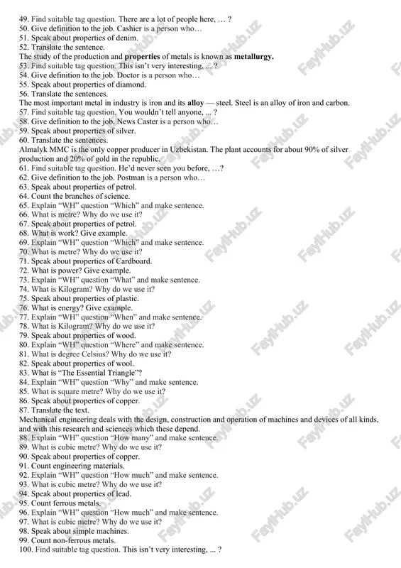 37. find suitable tag question. you weren’t listening, …? 38. give definition to the job. lawyer is a person who… 39. speak about properties of gold. 40. translate the sentences. many metals can be melted and cast in moulds, but special conditions are required for metals that react with air. 41. find suitable tag question. jack’s applied for the job, …? 42. give definition to the job. gardener is a person who… 43. speak about properties of iron. 44. why the stone age is called “the stone age”? 45. find suitable tag question. let’s have dinner, …? 46. give definition to the job. fisherman is a person who… 47. speak about properties of wax. 48. what is the meaning of “bronze age?” 49. find suitable tag question. there are a lot of people here, … ? 50. give definition to the job. cashier is a person who… 51. speak about …
