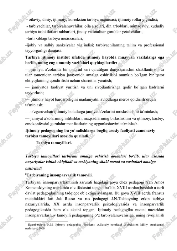 agilarni qamrab oladi: - oilaviy, diniy, ijtimoiy, korreksion tarbiya majmuasi; ijtimoiy rollar yigindisi; - tarbiyachilar, tarbiyalanuvchilar, oila a'zolari, din arboblari, mintaqaviy, xududiy tarbiya tashkilotlari rahbarlari, jinoiy va totalitar guruhlar yetakchilari; -turli xildagi tarbiya muassasalari; -ijobiy va salbiy sanksiyalar yig‘indisi; tarbiyachilarning ta'lim va professional tayyorgarligi darajasi. tarbiya ijtimoiy institut sifatida ijtimoiy hayotda muayyan vazifalarga ega bo‘lib, uning eng umumiy vazifalari quyidagilardir: — jamiyat a'zolarida bir maqsad sari qaratilgan dunyoqarashni shakllantirish va ular tomonidan tarbiya jarayonida amalga oshirilishi mumkin bo`lgan bir qator ehtiyojlarning qondirilishi uchun sharoitlar yaratish; — jamiyatda faoliyat yuritish va uni rivojlantirishga qodir bo`lgan kadrlarni tayyorlash; — ijtimoiy hayot barqarorligini madaniyatni avlodlarga meros qoldirish orqali ta'minlash; — o‘zgaruvchan ijtimoiy holatlarga jamiyat a'zolarini moslashishini ta'minlash; — jamiyat a'zolarining intilishlari, maqsadlarining birlashishini va ijtimoiy, kasbiy, etnokonfessial guruhdar manfaatlarining uygunlashuvini ta'minlash. ijtimoiy pedagogning bu yo‘nalishlarga bogliq asosiy faoliyati zamonaviy tarbiya tamoyillari asosida quriladi. tarbiya tamoyillari. tarbiya tamoyillari tarbiyani amalga oshirish qoidalari bo‘lib, ular …