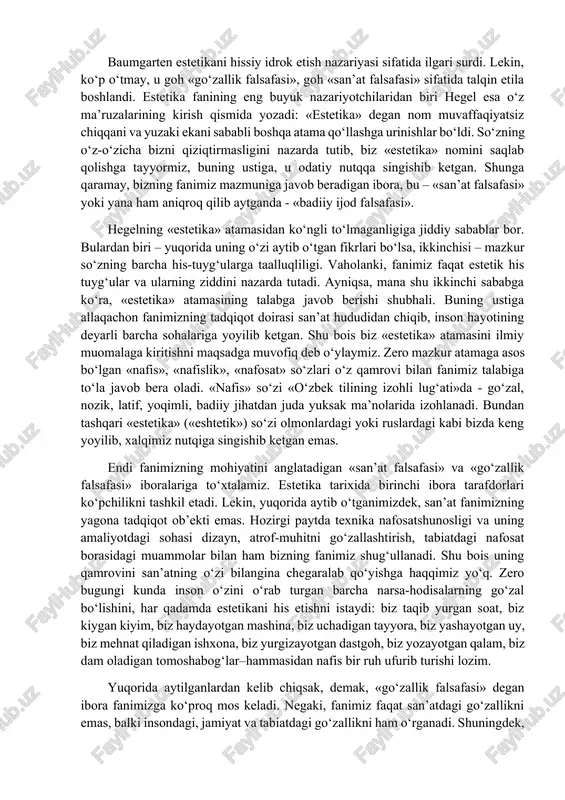 ko‘p o‘tmay, u goh «go‘zallik falsafasi», goh «san’at falsafasi» sifatida talqin etila boshlandi. estetika fanining eng buyuk nazariyotchilaridan biri hegel esa o‘z ma’ruzalarining kirish qismida yozadi: «estetika» degan nom muvaffaqiyatsiz chiqqani va yuzaki ekani sababli boshqa atama qo‘llashga urinishlar bo‘ldi. so‘zning o‘z-o‘zicha bizni qiziqtirmasligini nazarda tutib, biz «estetika» nomini saqlab qolishga tayyormiz, buning ustiga, u odatiy nutqqa singishib ketgan. shunga qaramay, bizning fanimiz mazmuniga javob beradigan ibora, bu – «san’at falsafasi» yoki yana ham aniqroq qilib aytganda - «badiiy ijod falsafasi». hegelning «estetika» atamasidan ko‘ngli to‘lmaganligiga jiddiy sabablar bor. bulardan biri – yuqorida uning o‘zi aytib o‘tgan fikrlari bo‘lsa, ikkinchisi – mazkur so‘zning barcha his-tuyg‘ularga taalluqliligi. vaholanki, fanimiz faqat estetik his tuyg‘ular va ularning ziddini nazarda tutadi. ayniqsa, mana shu ikkinchi sababga ko‘ra, «estetika» atamasining talabga javob berishi shubhali. buning ustiga allaqachon fanimizning tadqiqot doirasi san’at hududidan chiqib, inson hayotining deyarli barcha sohalariga yoyilib ketgan. shu bois biz «estetika» atamasini …