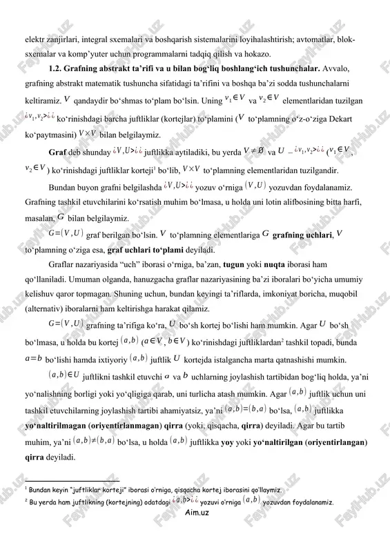larni keltiramiz. qandaydir bo‘shmas to‘plam bo‘lsin. uning va elementlaridan tuzilgan ko‘rinishdagi barcha juftliklar (kortejlar) to‘plamini ( to‘plamning o‘z-o‘ziga dekart ko‘paytmasini) bilan belgilaymiz. graf deb shunday juftlikka aytiladiki, bu yerda va – (, ) ko‘rinishdagi juftliklar korteji[footnoteref:1] bo‘lib, to‘plamning elementlaridan tuzilgandir. [1: bundan keyin “juftliklar korteji” iborasi o‘rniga, qisqacha kortej iborasini qo‘llaymiz.] bundan buyon grafni belgilashda yozuv o‘rniga yozuvdan foydalanamiz. grafning tashkil etuvchilarini ko‘rsatish muhim bo‘lmasa, u holda uni lotin alifbosining bitta harfi, masalan, bilan belgilaymiz. graf berilgan bo‘lsin. to‘plamning elementlariga grafning uchlari, to‘plamning o‘ziga esa, graf uchlari to‘plami deyiladi. graflar nazariyasida “uch” iborasi o‘rniga, ba’zan, tugun yoki nuqta iborasi ham qo‘llaniladi. umuman olganda, hanuzgacha graflar nazariyasining ba’zi iboralari bo‘yicha umumiy kelishuv qaror topmagan. shuning uchun, bundan keyingi ta’riflarda, imkoniyat boricha, muqobil (alternativ) iboralarni ham keltirishga harakat qilamiz. grafning ta’rifiga ko‘ra, bo‘sh kortej bo‘lishi ham mumkin. agar bo‘sh bo‘lmasa, u holda bu kortej (, ) ko‘rinishdagi juftliklardan[footnoteref:2] tashkil topadi, bunda bo‘lishi …