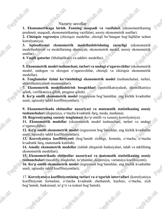 identifikatsiyalash muammolari). 7. ekonometrik modellashtirish bosqichlari (spetsifikatsiyalash, identifikatsiya qilish, verifikatsiya qilish, prognoz qilish). 8. ko‘p omilli ekonometrik model (regression bog‘lanishlar, eng kichik kvadratlar usuli, iqtisodiy tahlil koeffitsiyentlari). 9. ekonometrikada ehtimollar nazariyasi va matematik statistikaning asosiy tushunchalari (dispersiya, o‘rtacha kvadratik farq, moda, mediana). 10. regressiyaning xususiy tenglamasi (ko‘p omilli va xususiy korrelyatsiya). 11. ekonometrik modellar (ekonometrik model tushunchasi, turlari va undagi o‘zgaruvchilar). 12. ko‘p omilli ekonometrik model (regression bog‘lanishlar, eng kichik kvadratlar usuli, iqtisodiy tahlil koeffitsiyentlari). 13. korrelyatsiya koeffitsiyenti (bog‘lanish zichligi, formula, o‘rtacha, o‘rtacha kvadratik farq, matematik kutilish). 14. amaliy ekonometrik modellar (ishlab chiqarish funksiyalari, talab va taklifning ekonometrik modellari). 15. ekonometrikada ehtimollar nazariyasi va matematik statistikaning asosiy tushunchalari (tasodifiy miqdorlar, to‘plamlar, dispersiya, variatsiya koefitsiyenti). 16. ko‘p omilli ekonometrik model (regression bog‘lanishlar, eng kichik kvadratlar usuli, iqtisodiy tahlil koeffitsiyentlari). 17. korrelyatsiya koeffitsiyentining turlari va o‘zgarish intervallari (korrelyatsiya koeffitsiyenti formulasi, o‘rtacha kvadratik chetlanish, kuchsiz, o‘rtacha, zich bog‘lanish, funksional, to‘g‘ri va teskari bog‘lanish). …