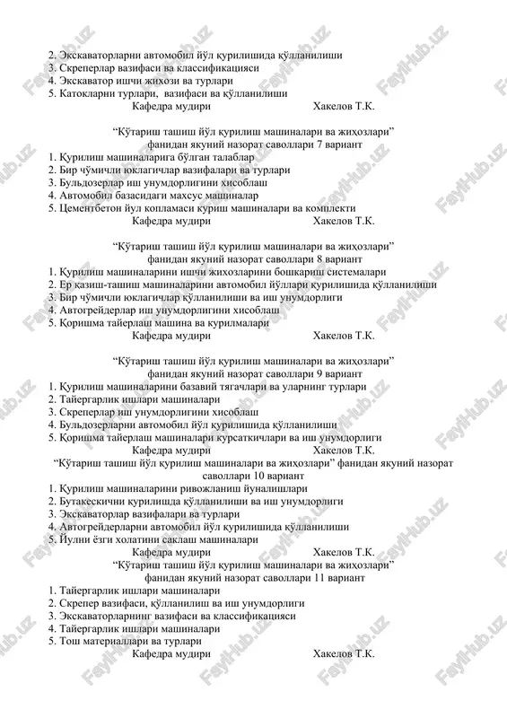 lanilishi kafedra mudiri xakelov t.k. “ko'tarish tashish yo'l qurilish mashinalari va jihozlari” fanidan yakuniy nazorat savollari 6 variant 1. qurilish mashinalarini transmissiyalari va uning qismlari 2. ekskavatorlarni avtomobil yo'l qurilishida qo'llanilishi 3. skreperlar vazifasi va klassifikatsiyasi 4. ekskavator ishchi jixozi va turlari 5. katoklarni turlari, vazifasi va qo'llanilishi kafedra mudiri xakelov t.k. “ko'tarish tashish yo'l qurilish mashinalari va jihozlari” fanidan yakuniy nazorat savollari 7 variant 1. qurilish mashinalariga bo'lgan talablar 2. bir cho'michli yuklagichlar vazifalari va turlari 3. buldozerlar ish unumdorligini xisoblash 4. avtomobil bazasidagi maxsus mashinalar 5. tsementbeton yul koplamasi kurish mashinalari va komplekti kafedra mudiri xakelov t.k. “ko'tarish tashish yo'l qurilish mashinalari va jihozlari” fanidan yakuniy nazorat savollari 8 variant 1. qurilish mashinalarini ishchi jixozlarini boshkarish sistemalari 2. er qazish-tashish mashinalarini avtomobil yo'llari qurilishida qo'llanilishi 3. bir cho'michli yuklagichlar qo'llanilishi va ish unumdorligi 4. avtogreyderlar ish unumdorligini xisoblash 5. qorishma tayerlash mashina va kurilmalari kafedra mudiri xakelov t.k. …